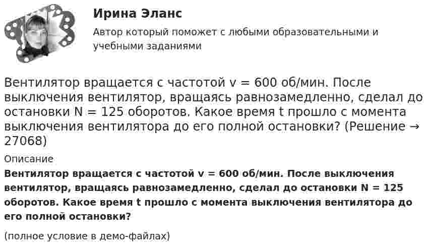     
          Описание
          Вентилятор вращается с частотой v = 600 об/мин. После выключения вентилятор, вращаясь равнозамедленно, сделал до остановки N = 125 оборотов. Какое время t прошло с момента выключения вентилятора до его полной остановки?(полное условие в демо-файлах)  
            
            
            Вентилятор вращается с частотой n = 900 об/мин. После выключения он сделал до остановки N = 75 оборотов. Работа сил торможения равна A = 44,4 Дж. Найти: 1) момент инерции вентилятора J; 2) момент силы торможения M.Вентилятор вращается с частотой v = 600 об/мин. После выключения вентилятор, вращаясь равнозамедленно, сделал до остановки N = 125 оборотов. Какое время t прошло с момента выключения вентилятора до его полной остановки?Вентилятор вращается с частотой v. Через время τ после его выключения вентилятор остановился, сделав N оборотов. Считая его вращение равнозамедленным, найти: 1) начальную угловую скорость торможения; 2) время торможения τ; 3) момент Вентилятор начинает вращаться с постоянной угловым ускорением 0,3 рад/с2 и через 15 с после начала вращения приобретает момент импульса 30 кг·м2/с. Чему равна работа результирующего момента сил?Вентиляция ТЕСТЫ за 5 и 6 семестры ТулГУ💯 Венчурное и проектное финансирование.фэ_БАК (ответы на тест Синергия / МОИ / МТИ / МосАП, октябрь 2023)Венчурное и проектное финансирование.фэ_БАК (тест с ответами Синергия/МОИ/ МТИ /МОСАП)Велосипедное колесо вращается с частотой n = 5 об/с. Под действием сил трения оно остановилось через интервал времени t = 1 мин. Определить угловое ускорение  и число N оборотов, которое сделало колесо за это время.Велосипедное колесо вращается с частотой n = 5 с-1. Под действием сил трения оно остановилось через интервал времени t = 1 мин. Определить угловое ускорение  и число N оборотов, которое сделает колесо за это время.Велосипедное колесо, вращающееся с частотой v = 5 с-1, остановилось через интервал времени t = 1 мин. Определить угловое ускорение  и число N оборотов, которое сделает колесо за это время.Венеция знаменитый известный город, богатый, красивый, полон тайн и очень привлекателен для туризмаВенеция знаменитый известный город, богатый, красивый, полон тайн и очень привлекателен для туризмаВенеция знаменитый известный город, богатый, красивый, полон тайн и очень привлекателен для туризмаВенская конвенция о дипломатических сношениях была принята государствами в ... году.