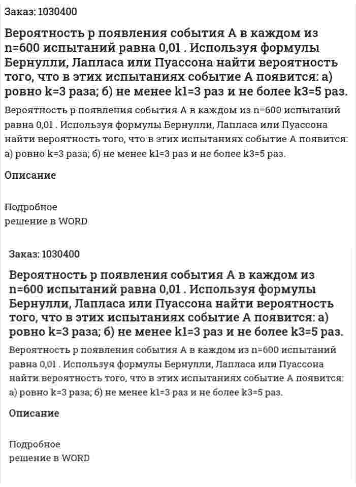 Вероятность p появления события  A в каждом из  n=600 испытаний равна 0,01 . Используя формулы Бернулли, Лапласа или Пуассона найти вероятность того, что в этих испытаниях событие  A появится: а) ровно  k=3 раза; б) не менее k1=3   раз и не более k3=5  раз. 