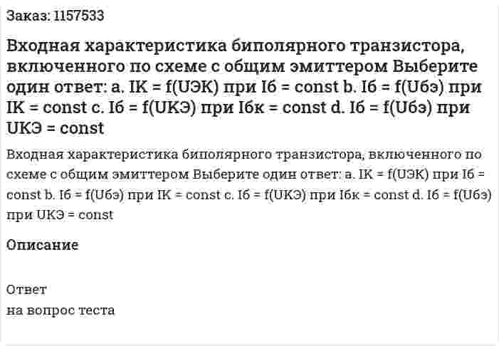 Входная характеристика биполярного транзистора, включенного по схеме с общим эмиттером Выберите один ответ: а. IK = f(UЭК) при Iб = const b. Iб = f(Uбэ) при IK = const c. Iб = f(UKЭ) при Iбк = const d. Iб = f(Uбэ) при UКЭ = const 