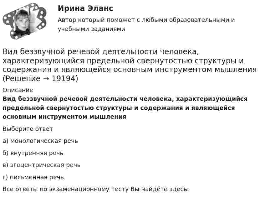      
          Описание
          Вид беззвучной речевой деятельности человека, характеризующийся предельной свернутостью структуры и содержания и являющейся основным инструментом мышленияВыберите ответа) монологическая речьб) внутренняя речьв) эгоцентрическая речьг) письменная речьВсе ответы по экзаменационному тесту Вы найдёте здесь:   
            
            
            Вид банкротства, характеризуемый неспособностью предприятия восстановить свою платежеспособность из-за потерь собственного и заемного капитала, - это ...Вид беззвучной речевой деятельности человека, характеризующийся предельной свернутостью структуры и содержания и являющейся основным инструментом мышленияВид безработицы, который характеризуется фактическим отсутствием  занятости при формальном сохранении трудовых отношений с работодателем, – это … безработица Вид взятки должностному лицу, принимающему решение о расходовании денежных средств, за принятие выгодного взяткодателю решения - это ...Вид графитных включений в высокопрочном чугуне Выберите один ответ: a. пластинчатый b. глобулярный c. хлопьевидный d. игольчатыйВид деятельности: деятельность полиграфическая и предоставление услуг в этой областиВ идеальной тепловой машине количество теплоты, полученное от нагревателя, равно 6,3 Дж. 80 % этой теплоты передаётся холодильнику. Найти КПД машины и работу за один цикл.ВИБ. Вит. История Тема № 3 «Русские земли в XIII-XV вв. и европейское средневековье» Вибрация, воздействующая на операторов подвижных самоходных и прицепных машин, называется ...Вибрация, воздействующая на операторов стационарных машин и оборудования или передающаяся на рабочие места, называется ...... вибрация передается через опорные поверхности на тело сидящего или стоящего человека.Виброанализатор Вибран-2.0/2.2 предназначен для:Виброметр ВИСТ-3 предназначен для:Вивиан Заяс, психолог - Наши отношения - источник радости и комфорта, но они также приносят много боли