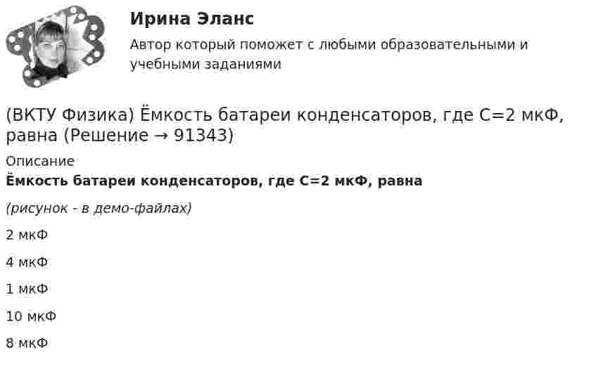     
            Описание
            Ёмкость батареи конденсаторов, где С=2 мкФ, равна(рисунок - в демо-файлах)2 мкФ 4 мкФ 1 мкФ 10 мкФ 8 мкФ    
            
            
            (ВКТУ Физика) Для уменьшения потерь света при отражении от стекла на поверхность объектива ( n2=1,7) нанесена тонкая прозрачная пленка ( n = 1,3). При какой наименьшей её толщине произойдет максимальное ослабление отраженного луча, с l = 0,56 мкм?(ВКТУ Физика) Ёмкость батареи конденсаторов, где С=2 мкФ, равна(ВКТУ Физика) Если сила пропорциональна деформации и под действием силы равной 29,4Н пружина сжимается на 1 см, то какую работу надо совершить для растяжения пружины на 20 см:(ВКТУ Физика) Если удельное сопротивление проводника равно 1.10-6 Ом.м, длина проводника 100 м, поперечное сечение 0,2 мм2, то его электрическое сопротивление равно:(ВКТУ Физика) За 2 нс при силе тока 48 мА через поперечное сечение проводника проходят электроны (е = 1,6*10-19 Кл), число которых равно(ВКТУ Физика) Из точки 1 в точку 2, находящиеся на расстоянии 50 см друг от друга на эквипотенциальной поверхности с потенциалом 10 В, переместили заряд 20мкКл. Совершенная при этом работа равна:(ВКТУ Физика) Импульс электрона равен импульсу фотона с длиной волны 520нм. Электрон движется со скоростью:ВКС Практическая работа по Основам светотехники, климатологииВКС. Психология кризисных состояний Росдистант(ВКТУ Физика) Брусок движется по наклонной плоскости с углом наклона 300. Коэффициент трения бруска о плоскость 0,2, g=10м/с2. Ускорение бруска равно:(ВКТУ Физика) В некоторой точке поля на заряд 4*10-7 Кл действует сила 8*10-3 Н. Напряженность поля в этой точке равна(ВКТУ Физика) Внутренняя энергия 2г кислорода О2 при 200К равна:(ВКТУ Физика) В сосуде с этиловым спиртом находятся два точечных заряда. Как изменится сила взаимодействия между ними после полного испарения спирта?  (ε = 25)(ВКТУ Физика) Грузик массой 1 кг, подвешенный на пружине жёсткостью k=100 Н/м, совершает гармонические колебания по закону х = 0,4cos (10 t + π/4) м. Максимальная потенциальная энергия пружинного маятника равна: