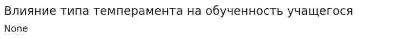 Влияние типа темперамента на обученность учащегося