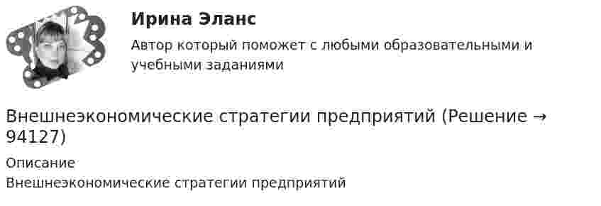      
            Описание
            Внешнеэкономические стратегии предприятий   
            
            
            Внешнеэкономические связи России со странами Центральной и Восточной Европы проблемы и перспективы.Внешнеэкономические стратегии предприятийВнешние информационные ресурсы - это информация,... (укажите 3 варианта ответа)Внешние связи фирмы и возможности менеджментаВнешние факторы влияют на банкротство предприятия в большей степени, чем внутренние,...Внешние эффекты как проявление фиаско рынка. Теорема Коуза. (по работе Р.Коуза «Фирма, рынок и право»)Внешний профессиональный рынок труда характеризуется таким явлением, как … - выезд на работу за границуВнешнеэкономическая деятельность 2 вариантВнешнеэкономическая деятельность ВСЕ ЗАДАНИЯ  Внешнеэкономическая деятельность организацииВнешнеэкономическая деятельность организации вариант 20 витте Внешнеэкономическая деятельность организации Рейтинговая работа Витте 24 вариант ШВнешнеэкономическая деятельность предприятий РО контрольная и презентацияВнешнеэкономическая деятельность предприятия ВСЕ ЗАДАНИЯ 