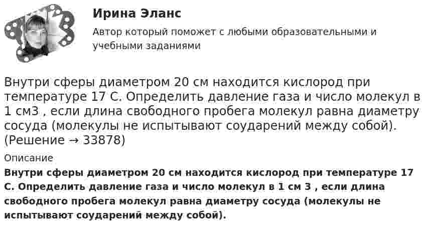      
          Описание
          Внутри сферы диаметром 20 см находится кислород при температуре 17 С. Определить давление газа и число молекул в 1 см 3 , если длина свободного пробега молекул равна диаметру сосуда (молекулы не испытывают соударений между собой).  
            
            
            Внутри стекла (e = 7) напряжённость электрического поля равна E = 1,5 кВ/м. Найти объёмную плотность энергии электрического поля w (в мкДж/м3).Внутри сферы диаметром 20 см находится кислород при температуре 17 С. Определить давление газа и число молекул в 1 см3 , если длина свободного пробега молекул равна диаметру сосуда (молекулы не испытывают соударений между собой).Внутри сферы радиусом 2 м расположен точечный заряд 0,5 Кл. Чему равен поток вектора напряженности поля через поверхность сферы.Внутрифирменное планирование ММУ 2023г.Внутрифирменный анализ финансового состояния предприятияВнутрихозяйственный финансовый контроль подразделяется на ...Внутри шарового металлического слоя, внутренний и внешний радиусы которого соответственно равны 2R и 3R, на расстоянии R от центра находится положительный точечный заряд q. Чему равен потенциал в центре сферы?Внутренняя устойчивость предприятия - это ...Внутренняя энергия 1,0 моля некоторого двухатомного газа равна U = 3,01 Дж. Определить среднюю кинетическую энергию вращательного движения одной молекулы этого газа. Газ считать идеальным.Внутригрупповой фаворитизм и аутгрупповая враждебность являются:Внутри канала сбыта бытовых стиральных машин установлены следующие фиксированные претензии на прибыль со стороны участников канала товародвижения, в зависимости от цены по которой они продают свой товар:Внутримышечная инъекция [Ответы]Внутри плотно закупоренной бутылки находится гелий при температуре T1 = 350 К и давлении p1, равном атмосферному. До какой температуры нагрелся газ, если при давлении p2 = 150 кПа пробка вылетела? С какой силой газ давил на пробку в момент Внутри промышленных зданий на сетях производственной канализации возможно устройство смотровых колодцев, причём: ТулГУ
