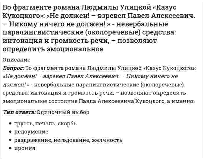      
          Описание
          Вопрос: Во фрагменте романа М.Булгакова «Мастер и Маргарита»: «Я отчетливо помню, как прозвучал её голос, низкий довольно-таки, но со срывами…», - об эмоционально нестабильном состоянии Маргариты свидетельствуют две разновидности невербальных паралингвистических (околоречевых) средств:Тип ответа: Одиночный выбор темп речи и интонация интонация и дикция тембр голоса и ритм речи интонация и громкость речи  
            
            
            Во фрагменте романа М.Булгакова «Мастер и Маргарита»: «Я отчетливо помню, как прозвучал её голос, низкий довольно-таки, но со срывами…», - об эмоционально нестабильном состоянии Маргариты свидетельствуют две разновидности невербальных В. Парето предложил …В пассиве баланса отражаются …В педагогической практике получили развитие такие методы развития креативного мышления, как …В передаче шевронными зубчатыми колесами увеличили угол наклона зуба, не меняя диаметры. Как изменились нагрузки на опоры?В период «холодной войны» Германия раскололась на две страны – ФРГ и …В период экономического спада менее всего сокращаютсяВ основе теплового расчета водохранилищ-охладителей лежитВоспитание у детей и подростков миролюбия, принятия и понимания других людей, умения позитивно с ними взаимодействовать включает в себя …Воспитательные технологии. Тест (экзамен) ИСОВосприятие и память, взаимодействуя между собой, позволяют субъекту …Восприятие партнера по общению называется …В отличие от автоматической фискальной политики дискреционная фискальная политика представляет собой … отношение правительства к происходящим процессам в экономикеВ отличие от России страны Восточной Европы в качестве разгосударствления экономики использовали в основном …