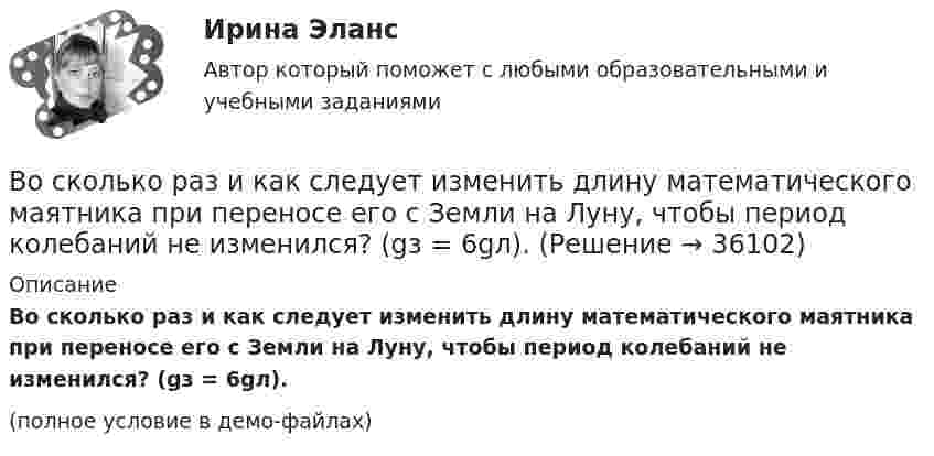     
          Описание
          Во сколько раз и как следует изменить длину математического маятника при переносе его с Земли на Луну, чтобы период колебаний не изменился? (gз = 6gл).(полное условие в демо-файлах)  
            
            
            Во сколько раз изменится поток Ф излучения абсолютно черного тела, если максимум энергии излучения переместится с красной границы видимого спектра (m1=780 нм) на фиолетовую (m2=390 нм)?Во сколько раз и как следует изменить длину математического маятника при переносе его с Земли на Луну, чтобы период колебаний не изменился? (gз = 6gл).Во сколько раз и как следует изменить длину математического маятника при переносе его с Земли на Луну, чтобы период колебаний не изменился? (gз = 6gл).Во сколько раз концентрация водородных ионов в 0,1Н растворе HCl (α = 0,92) больше, чем в 0,01Н растворе HCl (α = 0,98)?Во сколько раз коэффициент диффузии молекул водорода больше коэффициен-та диффузии молекул азота? Температура и давление газов одинаковые.Во сколько раз необходимо увеличить объём 10 г водорода, чтобы при изотермическом расширении его энтропия увеличилась на 57,6 Дж/К?Во сколько раз ослабляется свет, проходя через 2 николя, плоскости поляризации которых составляют угол 30 град., если в каждом из николей в отдельности теряется 10 % падающего света? Сделайте чертеж.Во сколько раз высота h подъёма воды в стеблях риса со средним диаметром капилляров d1 = 0,02 мм больше, чем в почве с капиллярами диаметром d2 = 0,3 мм? Коэффициент поверхностного натяжения воды α = 72 мН/м. Плотность воды ρ = 1000 кг/м3.Во сколько раз должно быть число витков в трансформаторе при соединение обмоток в «зигзаг», чтобы получить такое же фазное напряжение, как и при соединении в «звезду». Выберите один ответ: a.в 3раза; b.в 1,16 раза; c.в p/2 раза. d.в  раз; e.в 2 разаВо сколько раз изменилось давление азота массой m = 10 г, находившегося при температуре T = 300 К, если при этом была совершена работа A = 1 кДж? Процесс протекал при постоянной температуре.Во сколько раз изменится длина звуковой волны при переходе звука из воздуха в воду, если скорость звука в воде 1450 м/с, а в воздухе 340 м/с?Во сколько раз изменится заряд конденсатора, если напряжение на нем увеличится в 4 раза, а его емкость останется прежней?Во сколько раз изменится период T вращения электрона в атоме водорода, если при переходе в невозбужденное состояние атом излучил фотон с длиной волны 97,5 нм?Во сколько раз изменится период Т вращения электрона в атоме водорода, если при переходе в невозбужденное состояние атом излучил фотон с длиной волны  = 97,5 нм?