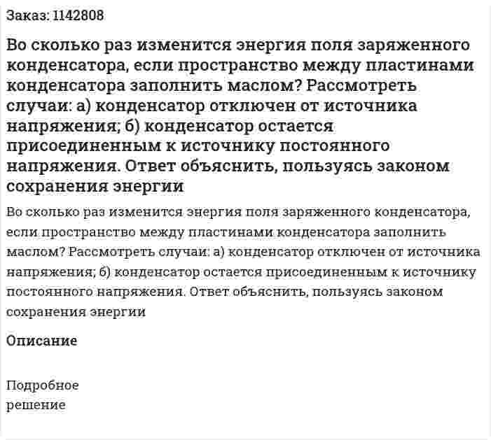 Во сколько раз изменится энергия поля заряженного конденсатора, если пространство между пластинами конденсатора заполнить маслом? Рассмотреть случаи: а) конденсатор отключен от источника напряжения; б) конденсатор остается присоединенным к источнику постоянного напряжения. Ответ объяснить, пользуясь законом сохранения энергии 