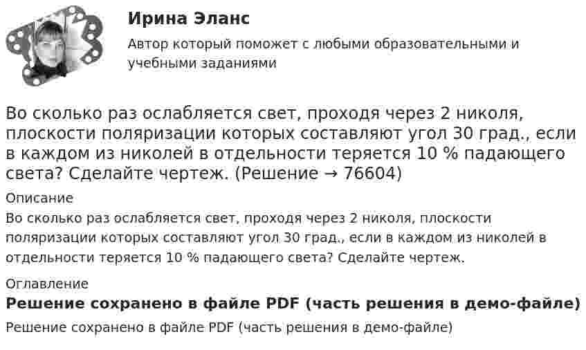     
            Описание
            Во сколько раз ослабляется свет, проходя через 2 николя, плоскости поляризации которых составляют угол 30 град., если в каждом из николей в отдельности теряется 10 % падающего света? Сделайте чертеж. 
            Оглавление
            Решение сохранено в файле PDF (часть решения в демо-файле)  
            
            
            Во сколько раз необходимо увеличить объём 10 г водорода, чтобы при изотермическом расширении его энтропия увеличилась на 57,6 Дж/К?Во сколько раз ослабляется свет, проходя через 2 николя, плоскости поляризации которых составляют угол 30 град., если в каждом из николей в отдельности теряется 10 % падающего света? Сделайте чертеж.Во сколько раз плотность r1 воздуха, заполняющего помещение зимой (t1 = 7 °C), больше его плотности r2 летом (t2 = 37 °C)? Давление газа считать постоянным.Во сколько раз релятивистская масса m электрона, обладающего кинетической энергией T = 1,53 МэВ, больше массы покоя m0?Во сколько раз сила гравитационного притяжения между двумя протонами меньше силы их кулоновского отталкивания? Заряд протона равен по модулю заряду электрона, масса протона 1,6*10-27 кг.Во сколько раз следует увеличить изотермически объём идеального газа в количестве v = 4 моля, чтобы его энтропия испытала приращение DS = 23 Дж/К?Во сколько раз снижается эксплуатационный срок электроизоляционных материалов при превышении допустимой температуры на10 °С? Выберите один ответ: a.в 1,5 раза; b.в 4 раза; c.в 3 раза; d.в 6 раз; e.в 2 раза.Во сколько раз изменится период T вращения электрона в атоме водорода, если при переходе в невозбужденное состояние атом излучил фотон с длиной волны 97,5 нм?Во сколько раз изменится период Т вращения электрона в атоме водорода, если при переходе в невозбужденное состояние атом излучил фотон с длиной волны  = 97,5 нм?Во сколько раз изменится плотность r кислорода при увеличении давления p1 = 2,4 МПа до давления p2 = 3,6 МПа при постоянной температуре?Во сколько раз изменится поток Ф излучения абсолютно черного тела, если максимум энергии излучения переместится с красной границы видимого спектра (m1=780 нм) на фиолетовую (m2=390 нм)?Во сколько раз и как следует изменить длину математического маятника при переносе его с Земли на Луну, чтобы период колебаний не изменился? (gз = 6gл).Во сколько раз и как следует изменить длину математического маятника при переносе его с Земли на Луну, чтобы период колебаний не изменился? (gз = 6gл).Во сколько раз концентрация водородных ионов в 0,1Н растворе HCl (α = 0,92) больше, чем в 0,01Н растворе HCl (α = 0,98)?