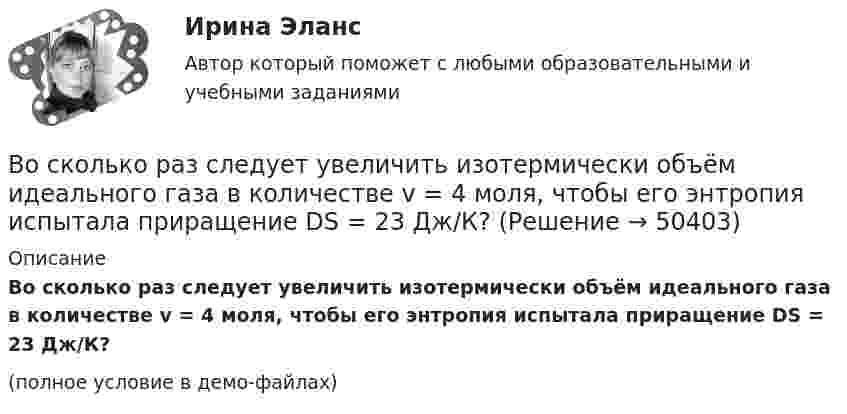     
            Описание
            Во сколько раз следует увеличить изотермически объём идеального газа в количестве v = 4 моля, чтобы его энтропия испытала приращение DS = 23 Дж/К?(полное условие в демо-файлах)  
            
            
            Во сколько раз сила гравитационного притяжения между двумя протонами меньше силы их кулоновского отталкивания? Заряд протона равен по модулю заряду электрона, масса протона 1,6*10-27 кг.Во сколько раз следует увеличить изотермически объём идеального газа в количестве v = 4 моля, чтобы его энтропия испытала приращение DS = 23 Дж/К?Во сколько раз снижается эксплуатационный срок электроизоляционных материалов при превышении допустимой температуры на10 °С? Выберите один ответ: a.в 1,5 раза; b.в 4 раза; c.в 3 раза; d.в 6 раз; e.в 2 раза.Во сколько раз средняя квадратичная скорость молекул водорода больше скорости молекул кислорода при той же температуре?Во сколько раз средняя квадратичная скорость молекул кислорода больше средней квадратичной скорости пылинки массой 10-8 г, находящейся среди молекул кислорода?Во сколько раз средняя плотность rз земного вещества отличается от средней плотности rл лунного? Принять, что радиус Земли в n = 3,66 раза больше радиуса Луны, а ускорение свободного падения на поверхности Земли в k = 6,1Во сколько раз средняя плотность земного вещества отличается от средней плотности лунного? Принять, что радиус Rз Земли в 390 раз больше радиуса Rл Луны и вес тела на Луне в 6 раз меньше веса тела на Земле.Во сколько раз и как следует изменить длину математического маятника при переносе его с Земли на Луну, чтобы период колебаний не изменился? (gз = 6gл).Во сколько раз и как следует изменить длину математического маятника при переносе его с Земли на Луну, чтобы период колебаний не изменился? (gз = 6gл).Во сколько раз концентрация водородных ионов в 0,1Н растворе HCl (α = 0,92) больше, чем в 0,01Н растворе HCl (α = 0,98)?Во сколько раз коэффициент диффузии молекул водорода больше коэффициен-та диффузии молекул азота? Температура и давление газов одинаковые.Во сколько раз необходимо увеличить объём 10 г водорода, чтобы при изотермическом расширении его энтропия увеличилась на 57,6 Дж/К?Во сколько раз ослабляется свет, проходя через 2 николя, плоскости поляризации которых составляют угол 30 град., если в каждом из николей в отдельности теряется 10 % падающего света? Сделайте чертеж.Во сколько раз плотность r1 воздуха, заполняющего помещение зимой (t1 = 7 °C), больше его плотности r2 летом (t2 = 37 °C)? Давление газа считать постоянным.