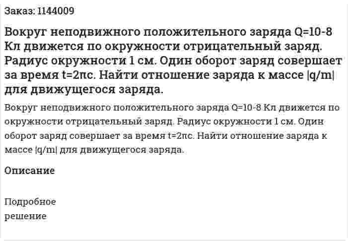 Вокруг неподвижного положительного заряда Q=10-8 Кл движется по окружности отрицательный заряд. Радиус окружности 1 см. Один оборот заряд совершает за время t=2πс.  Найти отношение заряда к массе |q/m| для движущегося заряда. 