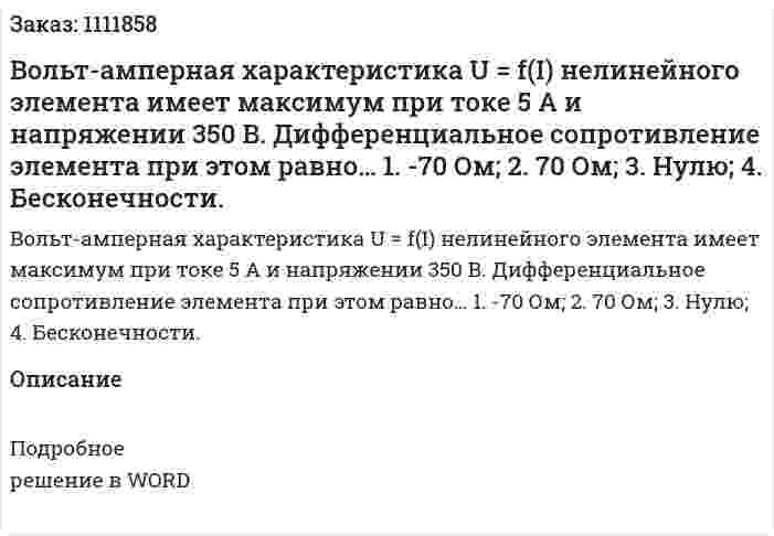 Вольт-амперная характеристика U = f(I) нелинейного элемента имеет максимум при токе 5 A и напряжении 350 B. Дифференциальное сопротивление элемента при этом равно…  1.	-70 Ом;  2.	70 Ом;  3.	Нулю;  4.	Бесконечности. 