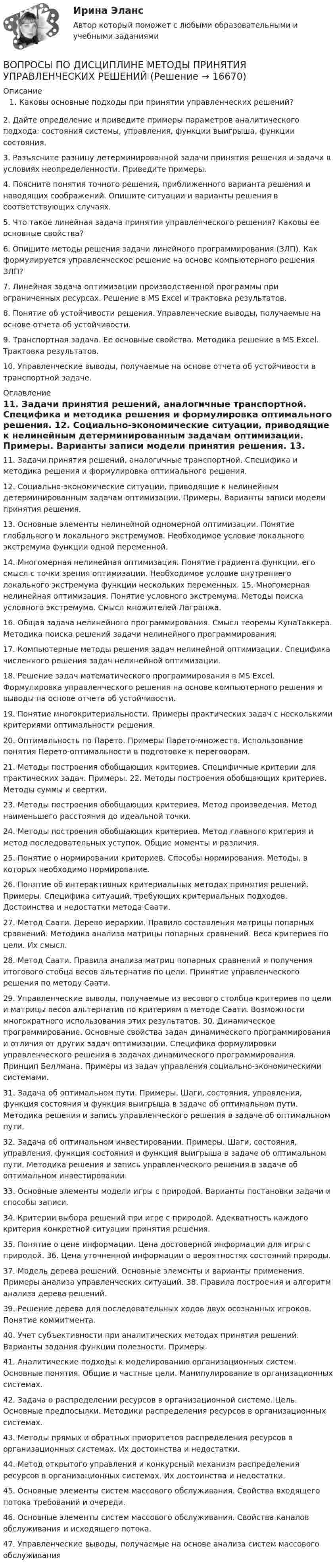     
          Описание
          Каковы основные подходы при принятии управленческих решений? 2. Дайте определение и приведите примеры параметров аналитического подхода: состояния системы, управления, функции выигрыша, функции состояния. 3. Разъясните разницу детерминированной задачи принятия решения и задачи в условиях неопределенности. Приведите примеры. 4. Поясните понятия точного решения, приближенного варианта решения и наводящих соображений. Опишите ситуации и варианты решения в соответствующих случаях. 5. Что такое линейная задача принятия управленческого решения? Каковы ее основные свойства? 6. Опишите методы решения задачи линейного программирования (ЗЛП). Как формулируется управленческое решение на основе компьютерного решения ЗЛП? 7. Линейная задача оптимизации производственной программы при ограниченных ресурсах. Решение в MS Excel и трактовка результатов. 8. Понятие об устойчивости решения. Управленческие выводы, получаемые на основе отчета об устойчивости. 9. Транспортная задача. Ее основные свойства. Методика решение в MS Excel. Трактовка результатов. 10. Управленческие выводы, получаемые на основе отчета об устойчивости в транспортной задаче.  
          Оглавление
          11. Задачи принятия решений, аналогичные транспортной. Специфика и методика решения и формулировка оптимального решения. 12. Социально-экономические ситуации, приводящие к нелинейным детерминированным задачам оптимизации. Примеры. Варианты записи модели принятия решения. 13. Основные элементы нелинейной одномерной оптимизации. Понятие глобального и локального экстремумов. Необходимое условие локального экстремума функции одной переменной. 14. Многомерная нелинейная оптимизация. Понятие градиента функции, его смысл с точки зрения оптимизации. Необходимое условие внутреннего локального экстремума функции нескольких переменных. 15. Многомерная нелинейная оптимизация. Понятие условного экстремума. Методы поиска условного экстремума. Смысл множителей Лагранжа. 16. Общая задача нелинейного программирования. Смысл теоремы КунаТаккера. Методика поиска решений задачи нелинейного программирования. 17. Компьютерные методы решения задач нелинейной оптимизации. Специфика численного решения задач нелинейной оптимизации. 18. Решение задач математического программирования в MS Excel. Формулировка управленческого решения на основе компьютерного решения и выводы на основе отчета об устойчивости. 19. Понятие многокритериальности. Примеры практических задач с несколькими критериями оптимальности решения. 20. Оптимальность по Парето. Примеры Парето-множеств. Использование понятия Перето-оптимальности в подготовке к переговорам. 21. Методы построения обобщающих критериев. Специфичные критерии для практических задач. Примеры. 22. Методы построения обобщающих критериев. Методы суммы и свертки. 23. Методы построения обобщающих критериев. Метод произведения. Метод наименьшего расстояния до идеальной точки. 24. Методы построения обобщающих критериев. Метод главного критерия и метод последовательных уступок. Общие моменты и различия. 25. Понятие о нормировании критериев. Способы нормирования. Методы, в которых необходимо нормирование. 26. Понятие об интерактивных критериальных методах принятия решений. Примеры. Специфика ситуаций, требующих критериальных подходов. Достоинства и недостатки метода Саати. 27. Метод Саати. Дерево иерархии. Правило составления матрицы попарных сравнений. Методика анализа матрицы попарных сравнений. Веса критериев по цели. Их смысл. 28. Метод Саати. Правила анализа матриц попарных сравнений и получения итогового стобца весов альтернатив по цели. Принятие управленческого решения по методу Саати. 29. Управленческие выводы, получаемые из весового столбца критериев по цели и матрицы весов альтернатив по критериям в методе Саати. Возможности многократного использования этих результатов. 30. Динамическое программирование. Основные свойства задач динамического программирования и отличия от других задач оптимизации. Специфика формулировки управленческого решения в задачах динамического программирования. Принцип Беллмана. Примеры из задач управления социально-экономическими системами. 31. Задача об оптимальном пути. Примеры. Шаги, состояния, управления, функция состояния и функция выигрыша в задаче об оптимальном пути. Методика решения и запись управленческого решения в задаче об оптимальном пути. 32. Задача об оптимальном инвестировании. Примеры. Шаги, состояния, управления, функция состояния и функция выигрыша в задаче об оптимальном пути. Методика решения и запись управленческого решения в задаче об оптимальном инвестировании. 33. Основные элементы модели игры с природой. Варианты постановки задачи и способы записи. 34. Критерии выбора решений при игре с природой. Адекватность каждого критерия конкретной ситуации принятия решения. 35. Понятие о цене информации. Цена достоверной информации для игры с природой. 36. Цена уточненной информации о вероятностях состояний природы. 37. Модель дерева решений. Основные элементы и варианты применения. Примеры анализа управленческих ситуаций. 38. Правила построения и алгоритм анализа дерева решений. 39. Решение дерева для последовательных ходов двух осознанных игроков. Понятие коммитмента. 40. Учет субъективности при аналитических методах принятия решений. Варианты задания функции полезности. Примеры. 41. Аналитические подходы к моделированию организационных систем. Основные понятия. Общие и частные цели. Манипулирование в организационных системах. 42. Задача о распределении ресурсов в организационной системе. Цель. Основные предпосылки. Методики распределения ресурсов в организационных системах. 43. Методы прямых и обратных приоритетов распределения ресурсов в организационных системах. Их достоинства и недостатки. 44. Метод открытого управления и конкурсный механизм распределения ресурсов в организационных системах. Их достоинства и недостатки. 45. Основные элементы систем массового обслуживания. Свойства входящего потока требований и очереди. 46. Основные элементы систем массового обслуживания. Свойства каналов обслуживания и исходящего потока. 47. Управленческие выводы, получаемые на основе анализа систем массового обслуживания 
            
            
            Вопросы перед собеседованием - список вопросовВОПРОСЫ ПО ДИСЦИПЛИНЕ МЕТОДЫ ПРИНЯТИЯ УПРАВЛЕНЧЕСКИХ РЕШЕНИЙВопросы по лесной таксацииВопросы по проектному менеджментуВопросы по учебнику  Л.Б,. Шнейдер «Семейная психология»Вопросы, связанные с федеральным бюджетом, федеральными налогами и сборами, относятся к ...В опыте, подобном тому, с помощью которого Юнг впервые определил  длину волны света, пучок солнечных лучей, пройдя через светофильтр и  узкую щель в непрозрачной преграде, падал на вторую преграду с двумя  узкими щелями, находящимися Вопросы Дошкольное образование 1, 2, 3, 4, 5, 6, 7А, 9, 10, 11 Преподавание в начальных классах 1, 2, 3, 4, 5, 6, 7Б, 8, 9 Педагогика дополнительного образованияВопросы Дошкольное образование 1, 2, 3, 4, 5, 6, 7А, 9, 10, 11 Преподавание в начальных классах 1, 2, 3, 4, 5, 6, 7Б, 8, 9 Педагогика дополнительного образованияВопросы к зачёту МАРКЕТИНГВопросы к зачёту по экономике Вопросы к зачету/ экзамену по дисциплине: «Основы медицинских знаний»Вопросы к тексту 1. Назовите наиболее распространенные концепции природы человека? Кто их автор? Изложите их основное содержание? 2. Назовите основные вопросы, касающиеся проблемы человека, которые решаются средствами науки и представляютВопросы к экзамену по дисциплине «МИРОВАЯ ЭКОНОМИКА» СИНЕРГИЯ ОТВЕТЫ 2022Вопросы на должность трейдером финансового аналитика вопросы трейдеру форекс на собеседовании
