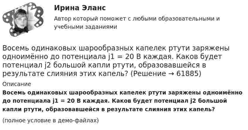     
            Описание
            Восемь одинаковых шарообразных капелек ртути заряжены одноимённо до потенциала j1 = 20 В каждая. Каков будет потенциал j2 большой капли ртути, образовавшейся в результате слияния этих капель?(полное условие в демо-файлах)   
            
            
            В освещении экономию электроэнергии получают за счет: Выберите один ответ: a.рационального размещения пускорегулирующих устройств b.применения источников света и высокой световой отдачи c.применения осветительных трансформаторовВосемь одинаковых шарообразных капелек ртути заряжены одноимённо до потенциала j1 = 20 В каждая. Каков будет потенциал j2 большой капли ртути, образовавшейся в результате слияния этих капель?Во скольких состояниях может находиться шина адреса ША МП КР580? Выберите один ответ: a.4 b.1 c.3 d.2Во сколько раз амплитуда вынужденных колебаний меньше резонансной амплитуды, если частота вынуждающей силы в 2 раза больше резонансной частоты, а коэффициент затухания равен 0,1w0?Во сколько раз время прохождения колеблющейся точкой первой половины амплитуды меньше, чем время прохождения второй половины? Колебания происходят по закону Во сколько раз высота h подъёма воды в стеблях риса со средним диаметром капилляров d1 = 0,02 мм больше, чем в почве с капиллярами диаметром d2 = 0,3 мм? Коэффициент поверхностного натяжения воды α = 72 мН/м. Плотность воды ρ = 1000 кг/м3.Во сколько раз должно быть число витков в трансформаторе при соединение обмоток в «зигзаг», чтобы получить такое же фазное напряжение, как и при соединении в «звезду». Выберите один ответ: a.в 3раза; b.в 1,16 раза; c.в p/2 раза. d.в  раз; e.в 2 разаВ организации основные средства составляют 70 000 руб., нематериальные активы -40 000 руб., материалы - 120 000 руб., денежные средства - 150 000 руб., дебиторская задолженность - 30 000 руб., кредиторская задолженность - 25 000 руб. Чему.❓В организации «Элвест» образовалось четыре профессиональных союза, представляющих интересы работников четырех важнейших профессий. В организацию деятельности общественного или религиозного объединения либо иной организации, в отношении которых судом принято вступившее в законную силу решение о ликвидации или запрете деятельности в связи с осуществлением экстремистской В организацию, осуществляющая производство каши, было поставлено на 800 руб. молока и на 200 руб. крупы. Стоимость реализованной каши, приготовленной из этих продуктовВ организме взрослого человека должно присутствовать… незаменимых аминокислотВоробьев на почве личных неприязненных отношений, с целью похищения и лишения жизни потерпевшего С. приискал исполнителя преступления, предоставил ему оружиеВоронцов предъявил иск Воронцовой о снижении размера алиментов так как с него по двум решениям судов