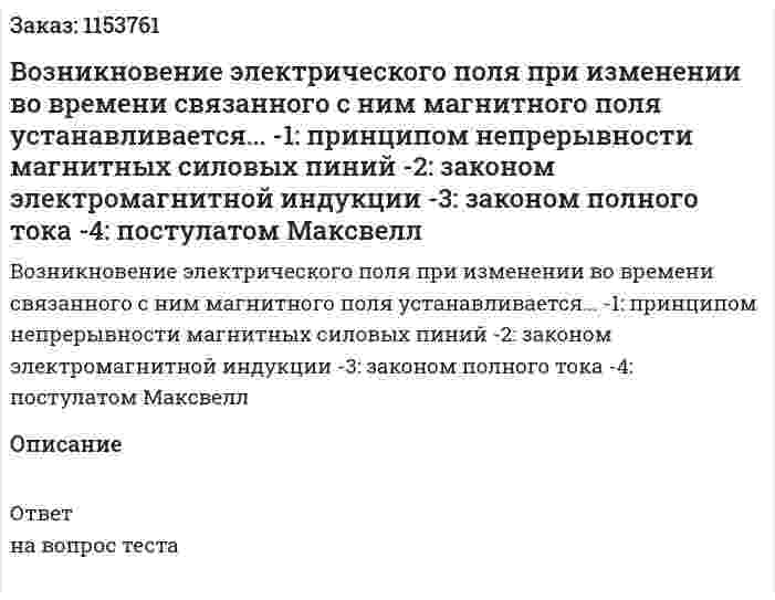 Возникновение электрического поля при изменении во времени связанного с ним магнитного поля устанавливается... -1: принципом непрерывности магнитных силовых пиний -2: законом электромагнитной индукции -3: законом полного тока -4: постулатом Максвелл 