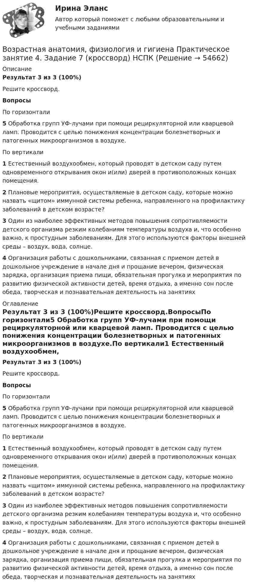      
            Описание
            Результат 3 из 3 (100%)Решите кроссворд.ВопросыПо горизонтали5 Обработка групп УФ-лучами при помощи рециркуляторной или кварцевой ламп. Проводится с целью понижения концентрации болезнетворных и патогенных микроорганизмов в воздухе.По вертикали1 Естественный воздухообмен, который проводят в детском саду путем одновременного открывания окон и(или) дверей в противоположных концах помещения.2 Плановые мероприятия, осуществляемые в детском саду, которые можно назвать «щитом» иммунной системы ребенка, направленного на профилактику заболеваний в детском возрасте?3 Один из наиболее эффективных методов повышения сопротивляемости детского организма резким колебаниям температуры воздуха и, что особенно важно, к простудным заболеваниям. Для этого используются факторы внешней среды – воздух, вода, солнце.4 Организация работы с дошкольниками, связанная с приемом детей в дошкольное учреждение в начале дня и прощание вечером, физическая зарядка, организация приема пищи, обязательная прогулка и мероприятия по развитию физической активности детей, время отдыха, а именно сон после обеда, творческая и познавательная деятельность на занятиях 
            Оглавление
            Результат 3 из 3 (100%)Решите кроссворд.ВопросыПо горизонтали5 Обработка групп УФ-лучами при помощи рециркуляторной или кварцевой ламп. Проводится с целью понижения концентрации болезнетворных и патогенных микроорганизмов в воздухе.По вертикали1 Естественный воздухообмен, который проводят в детском саду путем одновременного открывания окон и(или) дверей в противоположных концах помещения.2 Плановые мероприятия, осуществляемые в детском саду, которые можно назвать «щитом» иммунной системы ребенка, направленного на профилактику заболеваний в детском возрасте?3 Один из наиболее эффективных методов повышения сопротивляемости детского организма резким колебаниям температуры воздуха и, что особенно важно, к простудным заболеваниям. Для этого используются факторы внешней среды – воздух, вода, солнце.4 Организация работы с дошкольниками, связанная с приемом детей в дошкольное учреждение в начале дня и прощание вечером, физическая зарядка, организация приема пищи, обязательная прогулка и мероприятия по развитию физической активности детей, время отдыха, а именно сон после обеда, творческая и познавательная деятельность на занятиях  
            
            
            Возрастная анатомия, физиология и гигиена  Практическое занятие 3  НСПКВозрастная анатомия, физиология и гигиена Практическое занятие 4. Задание 7 (кроссворд)  НСПКВозрастная анатомия, физиология и гигиена Практическое занятие 4. Задание 7 (Кроссворд) НСПКВозрастная анатомия, физиология и гигиена Практическое занятие 4. Задания 1-6Возрастная анатомия, физиология и гигиена Практическое занятие 4. Задания 1-6 НСПКВозрастная анатомия, физиология и гигиена Практическое занятие 5Возрастная анатомия, физиология и гигиена Практическое занятие 5Возрастная анатомия, физиология и гигиена (ПНК, КП, 2 часть) Тестовые вопросы к разделу 6Возрастная анатомия, физиология и гигиена. Практическое задание 1. (второй семестр, ОСЭК)Возрастная анатомия, физиология и гигиена Практическое занятие 1 НСПКВозрастная анатомия, физиология и гигиена Практическое занятие 2. Задания 1-5, 7-8 НСПКВозрастная анатомия, физиология и гигиена . Практическое занятие 3.Возрастная анатомия, физиология и гигиена Практическое занятие 3Возрастная анатомия, физиология и гигиена. Практическое занятие 3