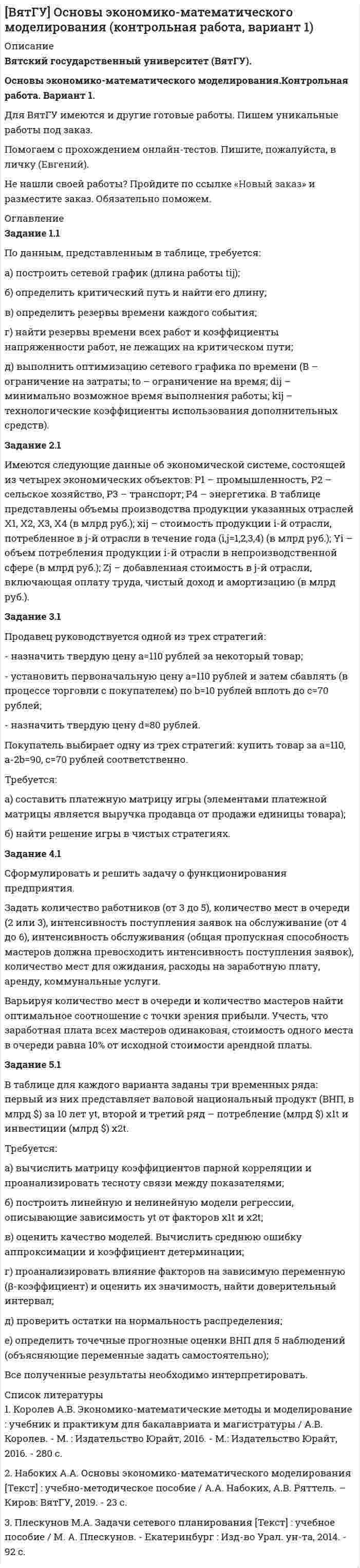 




Описание


Задание 1
1) Составить математическую модель задачи нелинейного программирования
2) Найти решение методом Лагранжа
3) Описать полученные результаты.
Вариант 1
Предприятие производит металлорежущие станки двумя технологическими способами, причем издержки производства при первом способе изготовления х1 тонн продукции равны 2+х1+2х12 руб., а при втором способе изготовления х2 тонн продукции равны 2+3х2+2х22 руб. Составить план производства, при котором будет произведено 1 тонна продукции при минимальных издержках. Составить математическую модель задачи и решить методом Лагранжа.
Задание 2
1) Распределить Т=100 тыс .ден.ед. по четырем предприятиям с целью получения максимальной суммарной прибыли. Значения прироста продукции в зависимости от вложенных средств заданы таблицей.
2) Описать полученные результаты.
Вариант 1
Х
g1 g2 g3 g4
20
16 14 15 15
40
30 32 36 25
60
49 50 45 22
80
51 48 57 36
100
72 60 70 51
Задание 3
 
1) Найти оптимальное решение в условиях неопределенности, используя критерии Вальда, Сэвиджа, Гурвица, Лапласа.
2) Обосновать результат.
Телефонная компания должна выбрать стратегию по предоставлению своих услуг таким образом, чтобы удовлетворить спрос своих клиентов на планируемый период.
Для каждого уровня спроса существует наилучший уровень возможностей кампании. В таблице приведены возможные затраты на развитие телефонных услуг.
Какую стратегию выбрать телефонной кампании?
Варианты предоставления услуг Варианты спроса на телефонные услуги
S1 S2 S3 S4
R1 7 10 18 22
R2 9 6 8 25
R3 25 18 16 21
R4 24 22 20 26



            
            
            Задание 1.1 Первоначальный вклад равен P = 800 тыс. руб., номинальная годовая ставка – j = 12 %, срок в годах – n = 4. Определить величину наращенной суммы в конце срока контракта при следующих способах начисления:Задание 1.1 По данным, представленным в таблице, требуется: а) построить сетевой график (длина работы tij); б) определить критический путь и найти его длину; в) определить резервы времени каждого события; г) найти резервы времени всех работ и коэффициенты напряженности работ, не лежащих на критическом пути; д) выполнить оптимизацию сетевого графика по времени (В – ограничение на затраты; to – ограничение на время; dij – минимально возможное время выполнения работы; kij – технологические коэффициенты использования дополнительных средств). Задание 2.1Задание 1. 1 Прокомментируйте следующие выражения с точки зрения психогенетики: · есть дети «хорошие» и «плохие» от рождения; · природа человека не может быть изменена, поскольку базируется на инстинктах;ЗАДАНИЕ 1 1. Расшифруйте представленные в таблице 2 марки железо-углеродистых сплавов. Определите класс материалов. Приведите для каждого сплава численные значения его механических свойств при комнатной температуре, укажите область его применения.Задание 1 1) Составить математическую модель задачи нелинейного программирования 2) Найти решение методом Лагранжа 3) Описать полученные результаты.Задание 1 1. Составить математическую модель задачи нелинейного программирования 2. Найти решение методом Лагранжа 3. Описать полученные результатыЗАДАНИЕ 1 1. Сформулируйте наиболее важные экономические условия для удовлетворения спроса населения на товары: 2. Заполните таблицу: Классификация ресурсов в торговле Материальные ресурсы в торговле Нематериальные ресурсы в торговлеЗадание 1 1. Как проводится анализ внешней среды на основе PEST-анализа? 2. Что относится к факторам внутренней среды организации? 3. Какие существуют виды и типы конкурентных (деловых) стратегий и для каких практических ситуаций они предназначены?Задание 1 1. К теме право интеллектуальной собственности: назовите виды охраняемых произведений и объекты, которым не предоставляется правовая охрана?Задание 1 1. К теме право интеллектуальной собственности: назовите виды охраняемых произведений и объекты, которым не предоставляется правовая охрана?. 2Задание 1 1 Могут ли неудовлетворенная потребность, личный интерес и конфликтная ситуация сами по себе, без участия других свойств и качеств личности привести к преступлениюЗадание 1 1. На основе федеральных и региональных нормативных актов, регулирующих административную компетенцию органа управления определите круг субъектов, с которыми орган управления осуществляет административные отношения. Классифицируйте эти субъекты по их статусу.Задание 1 1) Определите размерность производной физической величины, согласно назначенному вам варианту задания (табл. 1). 2) Приведите подробные определения основных и безразмерных (дополнительных) физических величин и их единиц СИ, используемых вами при определении размерности.Задание 1 1. Определите соответствие стадии жизненного цикла и особенности организационной культуры 2. Определите основные черты организационных структур управления.