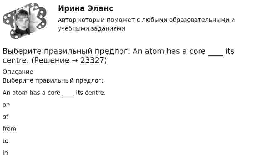     
          Описание
          Выберите правильный предлог:An atom has a core ____ its centre.onoffromtoin   
            
            
            Выберите правильный ответ. Теория предельной полезности разработана представителями:Выберите правильный предлог:  An atom has a core ____ its centre.Выберите правильный предлог:  We convert energy ____ one form into another. Выберите предложение, соответствующее понятию «карта изоквант».Выберите процессы, которые являются этапами разработки и модификации программного обеспечения АС?Выберите пути снижения рискаВыберите пути снижения риска.   Перенесение ответственности на третьих лиц.  Распределение риска между несколькими видами деятельности.  Осуществление производственной деятельности.  Оставление риска на ответственности субъекта.Выберите правильный вариант подчеркнутой формы глагола   Сколько времени ты уже учишь английский язык? -  Я начал учить английский три года назад, потому что понимал; что буду пользоваться им на работе. До этого я учил французский. На следующейВыберите правильный вариант подчеркнутой формы глагола  Сколько времени ты уже учишь английский язык? - Я начал учить английский три года назад, потому что понимал; что буду пользоваться им на работе. До этого я учил французский. На следующейВыберите правильный вариант подчеркнутой формы глагола «Сколько времени ты уже учишь английский язык?» -  Я начал учить английский три года назад, потому что понимал; что буду пользоваться им на работе. До этого я учил французский. На следующей недВыберите правильный вариант подчеркнутой формы глагола  Твой компьютер подключен к Интернету? - Да, я пользуюсь Интернетом уже 4 года. -  Ты когда-нибудь думал о создании собственного сайта? -  Как раз сейчас я делаю его. Выберите правильный вариант подчеркнутой формы глагола Твой компьютер подключен к Интернету? - Да, я пользуюсь Интернетом уже 4 года. - Ты когда-нибудь думал о создании собственного сайта? -  Как раз сейчас я делаю его. Как только он будет завВыберите правильный вариант подчеркнутой формы глагола Твой компьютер подключен к Интернету? - Да, я пользуюсь Интернетом уже 4 года. - Ты когда-нибудь думал о создании собственного сайта? -  Как раз сейчас я делаю его. Как только он будет завВыберите правильный ответ.В структуру цены какого типа продукции государство в первую очередь включит акциз