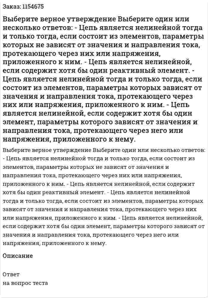 Выберите верное утверждение Выберите один или несколько ответов: - Цепь является нелинейной тогда и только тогда, если состоит из элементов, параметры которых не зависят от значения и направления тока, протекающего через них или напряжения, приложенного к ним. - Цепь является нелинейной, если содержит хотя бы один реактивный элемент. - Цепь является нелинейной тогда и только тогда, если состоит из элементов, параметры которых зависят от значения и направления тока, протекающего через них или напряжения, приложенного к ним. - Цепь является нелинейной, если содержит хотя бы один элемент, параметры которого зависят от значения и направления тока, протекающего через него или напряжения, приложенного к нему. 
