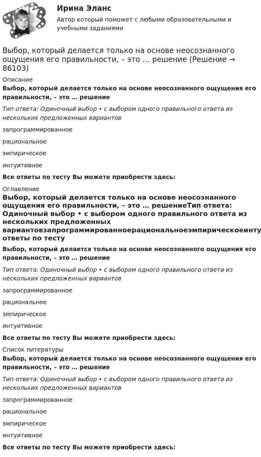      
            Описание
            Выбор, который делается только на основе неосознанного ощущения его правильности, – это … решениеТип ответа: Одиночный выбор • с выбором одного правильного ответа из нескольких предложенных вариантовзапрограммированноерациональноеэмпирическоеинтуитивноеВсе ответы по тесту Вы можете приобрести здесь:  
            Оглавление
            Выбор, который делается только на основе неосознанного ощущения его правильности, – это … решениеТип ответа: Одиночный выбор • с выбором одного правильного ответа из нескольких предложенных вариантовзапрограммированноерациональноеэмпирическоеинтуитивноеВсе ответы по тесту Вы можете приобрести здесь:  
            Список литературы
            Выбор, который делается только на основе неосознанного ощущения его правильности, – это … решениеТип ответа: Одиночный выбор • с выбором одного правильного ответа из нескольких предложенных вариантовзапрограммированноерациональноеэмпирическоеинтуитивноеВсе ответы по тесту Вы можете приобрести здесь:  
            
            
            Выборкой называют ...Выбор, который делается только на основе неосознанного ощущения его правильности, – это … решениеВыбор менеджером одного из двух альтернативных вариантов называется … решениемвыбор оптимального варианта технологического процесса  и расчет прибылиВыбор оптимального числа разновидностей продукции, процессов и услуг, значений их параметров и размеров называется… Выберите один ответ:  a. идентификацией  b. классификацией  c. унификацией  d. агрегатированиемВыбор оптимальной БИС для малого бизнесаВыборочный метод (вариант 1)Выбор двигателя для заслонки, рсчёт величины пускового сопротивления для обеспечения трогания заслонкиВыбор инструментальных средств защиты для реализаций требований политики информации информационной безопасности автоматизированной информационной системы на архитектуре «клиент-сервер»Выбор информационных технологий связан с такими фактами, как ... (укажите 4 варианта ответа)Выбор информационных технологий связан с такими фактами, как … (укажите 4 варианта ответа)Выбор информационных технологий связан с такими фактами, как... (укажите 4 варианта ответа)Выбор и реализация предпринимательской идеиВыбор и управление каналами распределения, планирование и контроль физического распределения, складирование, упаковка и транспортировка продукции относятся к … функции маркетинга