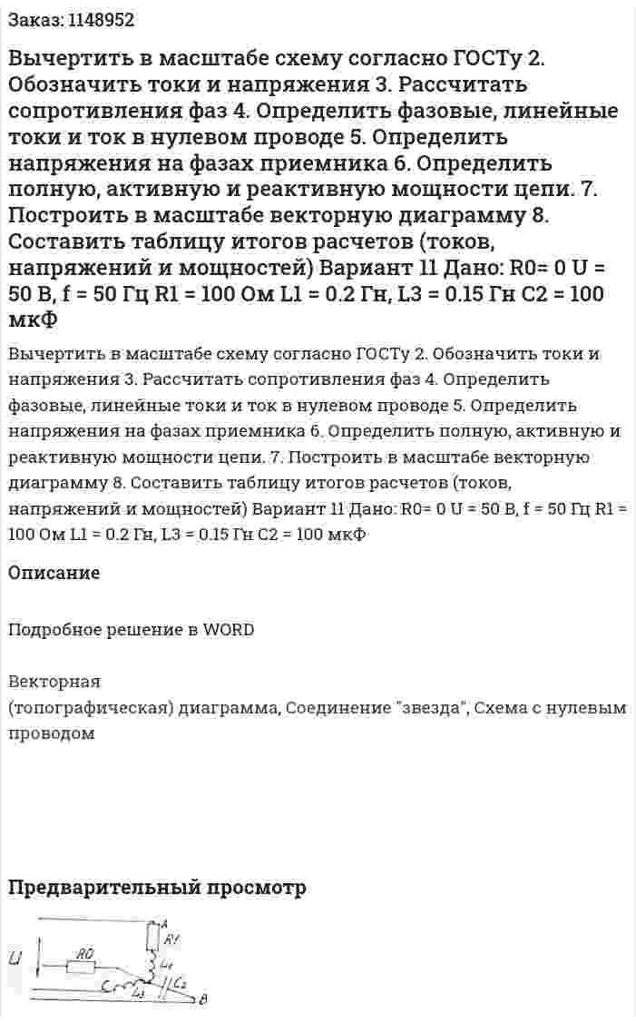 Вычертить в масштабе схему согласно ГОСТу 2.	Обозначить токи и напряжения 3.	Рассчитать сопротивления фаз 4.	Определить фазовые, линейные токи и ток в нулевом проводе 5.	Определить напряжения на фазах приемника 6.	Определить полную, активную и реактивную мощности цепи. 7.	Построить в масштабе векторную диаграмму 8.	Составить таблицу итогов расчетов (токов, напряжений и мощностей) Вариант 11  Дано: R0= 0 U = 50 В, f = 50 Гц R1 = 100 Ом L1 = 0.2 Гн, L3 = 0.15 Гн С2 = 100 мкФ