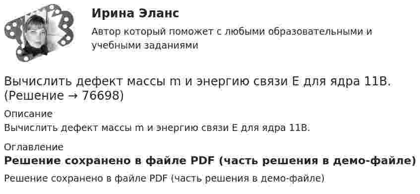     
            Описание
            Вычислить дефект массы m и энергию связи E для ядра 11B. 
            Оглавление
            Решение сохранено в файле PDF (часть решения в демо-файле)  
            
            
            Вычислить дебройлевские длины волны электрона, протона и атома урана, имеющих одинаковую кинетическую энергию 100 эВ.Вычислить дефект массы m и энергию связи E для ядра 11B.Вычислить динамическую вязкость h кислорода при нормальных условиях.Вычислить дирекционный угол линии, если ее истинный азимут 300°, Гауссово сближение меридианов западное 2°30’ Выберите один ответ: a.302°30’ b.297°30’ c.122°30’Вычислить длину волны де Бройля для электрона, обладающего кинетической энергией T=13,6 эВ ( энергия ионизации атома водорода ). Сравнить полученное значение  с диаметром d  атома водорода ( найти Вычислить для атомарного водорода длины волн пяти первых спектральных  линий серии Бальмера.Вычислить ёмкость батареи, состоящей из трёх конденсаторов ёмкостью 1 мкФ каждый, при всех возможных случаях их соединения.Вычислите энергию теплового движения молекул двухатомного газа, занимающего объём 2,5 л при давлении 20 Па.Вычислить sin 18°Вычислить вероятность обнаружить электрон в интервале    одномерного потенциального ящика шириной  , если он находится в основном состоянии.Вычислить давление, оказываемое кислородом с концентрацией n = 3·1021 м-3, если средняя квадратичная скорость движения равна Vкв = 500 м/с.Вычислить давление, оказываемое кислородом с концентрацией n = 3·1021 м-3, если средняя квадратичная скорость движения равна Vкв = 500 м/с.Вычислить двойной интеграл:Вычислить двойной интеграл: