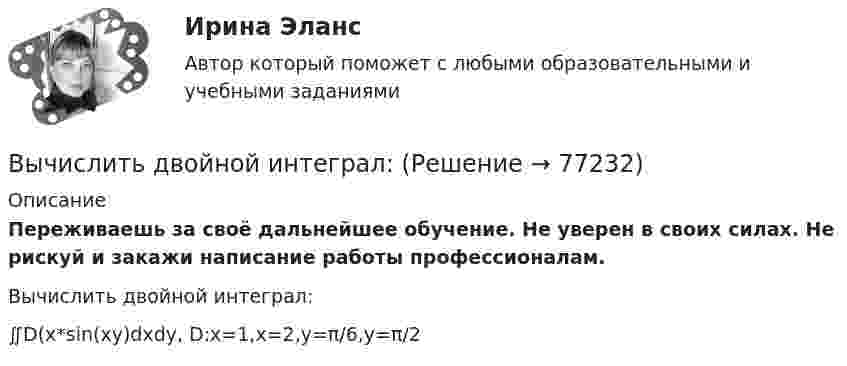      
            Описание
            Переживаешь за своё дальнейшее обучение. Не уверен в своих силах. Не рискуй и закажи написание работы профессионалам. Вычислить двойной интеграл:∬D(x*sin(⁡xy)dxdy, D:x=1,x=2,y=π/6,y=π/2   
            
            
            Вычислить давление, оказываемое кислородом с концентрацией n = 3·1021 м-3, если средняя квадратичная скорость движения равна Vкв = 500 м/с.Вычислить двойной интеграл:Вычислить двойной интеграл:Вычислить двойной интеграл. Сделать чертеж области интегрированияВычислить дебройлевские длины волны электрона, протона и атома урана, имеющих одинаковую кинетическую энергию 100 эВ.Вычислить дефект массы m и энергию связи E для ядра 11B.Вычислить динамическую вязкость h кислорода при нормальных условиях.Вычислите циркуляцию вектора напряженности вдоль контура, изображенного пунктиром, в случае однородного электрического поляВычислите число атомов азота в 20 г карбамида (NH2)2CO, содержащего 10% неазотистых примесей. Вычислите энергию s-p ковалентной связи H-S в молекуле H2S по следующим данным: 2H2(г) + S2(г) ⟶ 2H2S(г) - 40,30 кДж; энергии связей H-H и S-S соответственно равны -435,9 кДж/моль и -417,6 кДж/моль.Вычислите энергию теплового движения молекул двухатомного газа, занимающего объем 2,5 л при давлении 20 Па.Вычислите энергию теплового движения молекул двухатомного газа, занимающего объём 2,5 л при давлении 20 Па.Вычислить sin 18°Вычислить вероятность обнаружить электрон в интервале    одномерного потенциального ящика шириной  , если он находится в основном состоянии.