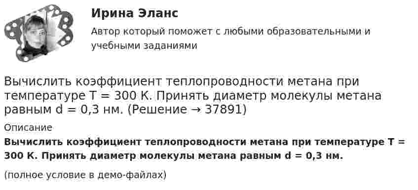     
          Описание
          Вычислить коэффициент теплопроводности метана при температуре T = 300 К. Принять диаметр молекулы метана равным d = 0,3 нм.(полное условие в демо-файлах)  
            
            
            Вычислить коэффициент диффузии газа, находящегося при давлении p и температуре T.Вычислить коэффициент теплопроводности метана при температуре T = 300 К. Принять диаметр молекулы метана равным d = 0,3 нм.Вычислить КПД цикла, состоящего из изотермы, изобары и изохоры, если при изотермическом процессе объём идеального газа с показателем адиабаты g:  а) увеличивается в n раз;  б) уменьшается в n раз.Вычислить криволинейный интеграл. Сделать чертеж. Вычислить левый по ходу угол β1-2-3по исходным данным (см.рис): α1-2= 249°00’, α2-3= 164°00’   Выберите один ответ: a.55°00’ b.95°00 ’ c.103°00’Вычислить магнитный момент электрона, находящегося на первой боровской орбите, а также отношение магнитного момента к механическому.Вычислить массу водорода, занимающего объём 4,0 л при давлении 76 кПа; воздуха, занимающего объём 0,6 л при давлении 5 атм; углекислого газа, занимающего объём 1,5 м3 при давлении 0,18 МПа. Температура во всех случаях 0 °C.Вычислить комптоновское смещение  и относительное изменение длины волны для видимого света 500 нм и лучей 5 пм при рассеянии на свободных электронах под углом  90.Вычислить комптоновское смещение и относительное изменение  длины волны для видимого света 500 нм и лучей  5 пм при рассеянии на свободных электронах под углом  90.Вычислить концентрацию молекул кислорода, если их средняя квадратичная скорость 400 м/с, а давление газа 105 Па.Вычислить координату х по данным: α=13641’00”, d= 100,00 м, х= 200,00 м, у = 100,00 м Выберите один ответ: a.126,24м b.127,24м c.127,86мВычислить коэффициент внутреннего трения и коэффициент диффузии кислорода, находящегося при давлении 0,2 МПа и температуре 280 К. (Эффективный диаметр молекулы кислорода 2,9·10-10 м).Вычислить коэффициент внутреннего трения и коэффициент диффузии кислорода, находящегося при давлении 0,2 МПа и температуре 280 К. (Эффективный диаметр молекулы кислорода 2,9·10-10 м).Вычислить коэффициент диффузии азота при нормальных условиях. Диаметр молекулы азота принять d = 0,3 нм.