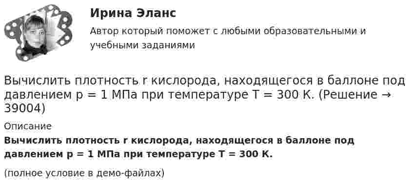     
          Описание
          Вычислить плотность r кислорода, находящегося в баллоне под давлением p = 1 МПа при температуре T = 300 К.(полное условие в демо-файлах)  
            
            
            Вычислить первую и вторую космические скорости тела, запущенного с Луны.Вычислить плотность r кислорода, находящегося в баллоне под давлением p = 1 МПа при температуре T = 300 К.Вычислить плотность азота, находящегося в баллоне под давлением p = 2,0 МПа и имеющего температуру T = 400 К.Вычислить плотность  азота, находящегося в баллоне под давлением р = 2 МПа и имеющего температуру Т = 400 К.Вычислить плотность теплового потока через плоскую однородную стенку, толщина которой значительно меньше ширины и высоты, если стенка выполнена:Вычислить плотность теплового потока через плоскую однородную стенку, толщина которой значительно меньше ширины и высоты, если стенка выполнена:Вычислить площадь фигуры, ограниченной линиямиВычислить момент инерции проволочного прямоугольника со сторонами a = 10 см и b = 15 см относительно оси, лежащей в плоскости прямоугольника и проходящей через середины малых сторон. Масса равномерно распределена по длине проволоки Вычислить наиболее вероятную дебройлевскую длину волны  молекул азота, содержащихся в воздухе при комнатной температуре.Вычислить наиболее вероятную дебройлевскую длину волны молекул азота, содержащихся в воздухе при комнатной температуре.Вычислить наиболее вероятную, среднюю арифметическую и среднеквадратичную скорость молекул азота (N2) при температуре 20 °C.Вычислить, на какой высоте от поверхности Земли сила тяжести уменьшится вдвое. Радиус Земли R = 6370 км.Вычислить нормальный потенциал Cl2 если Э.Д.С цепи (Pt) Cl2 | 0,05 н. HCl || Hg2Cl2 | Hg в 1 н. KCl при 25 С равна 1,157 в, кажущаяся степень диссоциации 0,05 н. раствора НСl равна 0,87.Вычислить определённые интегралы. Для несобственных интегралов решить вопрос об их сходимости или расходимости