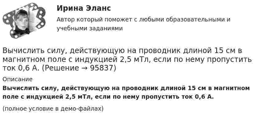     
            Описание
            Вычислить силу, действующую на проводник длиной 15 см в магнитном поле с индукцией 2,5 мТл, если по нему пропустить ток 0,6 А.(полное условие в демо-файлах)   
            
            
            Вычислить разность уровней воды в капиллярах диаметром 0,5 и 1,0 мм, которые погружены в сосуд с водой. Какова была бы разность уровней, если капилляра поместили в сосуд с ртутью?Вычислить силу, действующую на проводник длиной 15 см в магнитном поле с индукцией 2,5 мТл, если по нему пропустить ток 0,6 А.Вычислить силу электростатического отталкивания между ядром атома натрия и протоном, находящимися на расстоянии 6·10-6 см. Заряд атома натрия в 11 раз больше заряда протона.Вычислить силу электростатического отталкивания между ядром атома натрия и протоном, считая, что протон подошел к ядру на расстояние 6*10-12 см. Заряд ядра натрия в 11 раз больше заряда протонаВычислить средний диаметр атома He, если при нормальных условиях коэффициент теплопроводности гелия χ = 0,14 Вт/м∙К и удельная теплоёмкость c = 3,1∙103 Дж/(кг∙К).Вычислить среднюю длину и среднюю продолжительность свободного пробега молекул кислорода при температуре 300 К и давлении 10,2 Па.Вычислить среднюю длину свободного пробега молекул воздуха при давлении 1·105 Па и температуре 10 °C.Вычислить работу A, совершаемую при равноускоренном подъёме груза m = 50 кг, на высоту h = 5 м за время t = 5 с.Вычислить работу A, совершаемую при равноускоренном подъеме груза массой m=100 кг на высоту h=4 м за время t=2 с.Вычислить радиус 4 орбиты атома водородаВычислить радиус R дуги окружности, которую описывает протон в магнитном поле с индукцией B, если скорость протона равна u.  u = 10 Мм/с, B = 15 мТл.Вычислить радиус круговой орбиты стационарного спутника Земли, который остаётся неподвижным относительно её поверхности. Каковы его скорость и ускорение в инерциальной системе отсчёта, связанной с центром Земли?Вычислить радиус частицы золя золота, если коэффициент диффузии при 20 С равен 0,0185 см3/сутки.Вычислить радиусы второй r_2 и третьей r_3 орбит в атоме водорода.