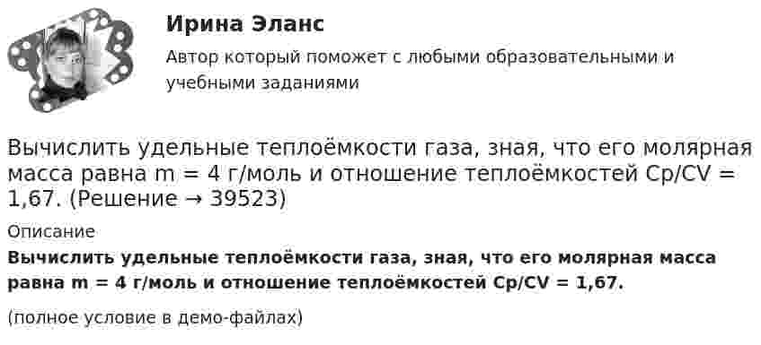     
          Описание
          Вычислить удельные теплоёмкости газа, зная, что его молярная масса равна m = 4 г/моль и отношение теплоёмкостей Cp/CV = 1,67.(полное условие в демо-файлах)  
            
            
            Вычислить удельные теплоемкости газа, зная, что его молярная масса равна 4 10–3 кг/моль и отношение теплоемкостей равно 1.67.Вычислить удельные теплоёмкости газа, зная, что его молярная масса равна m = 4 г/моль и отношение теплоёмкостей Cp/CV = 1,67.Вычислить удельные теплоёмкости газа при постоянном давлении и при постоянном объёме, зная, что его молярная масса равна 44·10-3 кг/моль, а показатель адиабаты равен 1,33.Вычислить характеристическую температуру D Дебая для железа, если при температуре Т = 20 К молярная теплоемкость железа Сm = 0,226 Дж/К моль. Условие Т << D считать выполненным.Вычислить характеристическую температуру Дебая для железа, если при температуре Т = 20 К молярная теплоемкость железа Сm = 0,226 Дж/(К*моль). Условие Т << D считать выполненным.Вычислить число молекул воздуха, находящихся в помещении площадью 24 м2 и высотой 2,5 м при давлении 100 кПа.Вычислить энергии вращательного и поступательного движений молекул, содержащихся в 1 кг кислорода при 7 °C.Вычислить удельные теплоёмкости cp и cV смеси, содержащей m1 кг азота и m2 кг кислорода.  m1 = 13·10-3 кг, m2 = 1·10-3 кг.Вычислить удельные теплоёмкости cp и cV смеси, содержащей m1 кг азота и m2 кг кислорода.  m1 = 16·10-3 кг, m2 = 1·10-3 кг.Вычислить удельные теплоёмкости cV и cp неона и водорода, если массовые доли неона и водорода ω1 = 70 % и ω2 = 30 %. Известно, что cV1 = 6,24∙102 Дж/(кг∙К), cV2 = 1,04∙104 Дж/(кг∙К)Вычислить удельные теплоемкости газа, зная, что его молярная масса   = 0,004 кг/моль и отношение теплоемкостей   = 1,67.Вычислить удельные теплоёмкости газа, зная, что его молярная масса 28·10-3 кг/моль и отношение теплоёмкостей g = 1,4.Вычислить удельные теплоемкости газа, зная, что его молярная масса 4 10-3 кг/моль и отношение теплоемкостей Cp/Cv = 1,67Вычислить удельные теплоёмкости газа, зная, что его молярная масса m = 4·103 кг/моль и отношение теплоёмкостей cp/cV = 1,67.