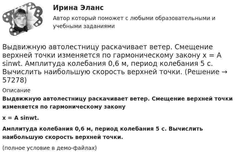     
            Описание
            Выдвижную автолестницу раскачивает ветер. Смещение верхней точки изменяется по гармоническому законуx = A sinwt.Амплитуда колебания 0,6 м, период колебания 5 с. Вычислить наибольшую скорость верхней точки.(полное условие в демо-файлах)   
            
            
            Выдвижную автолестницу раскачивает ветер. Смещение верхней точки изменяется по гармоническому закону x = A sinwt. Амплитуда колебаний равна A = 0,5 м, период колебаний равен T = 3 с.Выдвижную автолестницу раскачивает ветер. Смещение верхней точки изменяется по гармоническому закону  x = A sinwt.  Амплитуда колебания 0,6 м, период колебания 5 с. Вычислить наибольшую скорость верхней точки.Выдвижную автолестницу раскачивает ветер. Смещение верхней точки изменяется по закону x = A sinwt. Амплитуда колебаний 0,5 м, частота колебаний 0,2 с-1. Определить скорость верхней точки, когда смещение равно 0,2 м.Выделим в бесконечном несчетном множестве M счетное подмножество A ⊂ M. В каком отношении находятся мощности множеств M\A и M? Выделите в графе L = (I, U) (см. рисунок) семейство S всех максимальных пустых подграфов.Выделите все подмножества независимых вершин в графе G = (I, U), представленного на рисунке, которым можно при правильной раскраске с минимальным количеством цветов присвоить один и тот же цвет Выделите из списка составляющие процесса инициации (входы).Вывести формулу, по которой вычисляется кинетическая энергия тела массой m, движущегося под действием постоянной силы F, если t = 0, u0 = 0.Выветривание это…  Выберите один ответ:Вывод из эксплуатации объектов морской техники (билет № 16, ИСиМАТ)Выводимые выше кровли вытяжные части канализационных стояков следует размещать от открываемых окон ибалконов по горизонтали не менее чем на: Выберите один ответ: a.0.7 м. b.3 м. c.4 м. d.1 м. e.0.5 м.Выгорание и конфликты. История, или нарратив, болезни [Ответы]Выгорание и конфликты. Фигура врача в картине болезни [Ответы]Вы готовите серию адаптированных зарубежных рекламных постов для русскоязычной аудитории. Что необходимо учесть обязательно? Выберите вариант, максимально раскрывающий все особенности перевода
