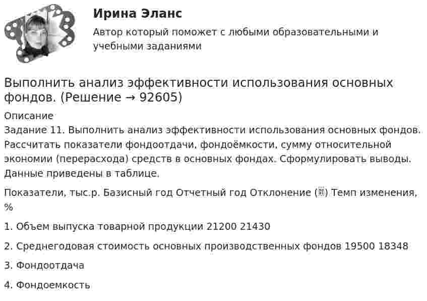      
            Описание
            Задание 11. Выполнить анализ эффективности использования основных фондов. Рассчитать показатели фондоотдачи, фондоёмкости, сумму относительной экономии (перерасхода) средств в основных фондах. Сформулировать выводы. Данные приведены в таблице.Показатели, тыс.р.	Базисный год	Отчетный год	Отклонение ()	Темп изменения, %1. Объем выпуска товарной продукции	21200	21430		2. Среднегодовая стоимость основных производственных фондов	19500	18348		3. Фондоотдача				4. Фондоемкость				   
            
            
            Выполнить 5 заданий - вариант №4Выполнить анализ эффективности использования основных фондов. Выполнить в трех проекциях чертеж усеченного полого тела. Вариант 1Выполнить в трех проекциях чертеж усеченного полого тела. Вариант 10Выполнить в трех проекциях чертеж усеченного полого тела. Вариант 11Выполнить в трех проекциях чертеж усеченного полого тела. Вариант 12Выполнить в трех проекциях чертеж усеченного полого тела. Вариант 13Выполненный Тест на оценку Отлично. Тема 2. Системный подход как методология решения сложных задачВыполненный Тест на оценку Хорошо. Тема 3. Основные принципы построения и использования информационных системВыполненный Тест на оценку Хорошо. Тема 4. Комплексная автоматизация решения задач оперативного и управленческого учетаВыполнены все задания, кроме 2! Оценена преподавателем на высший балл. Оглавление Дошкольное образование 1, 2, 3, 4, 5, 6, 7А, 9, 10, 11 Преподавание в начальных классахВыполнены все задания, кроме 2! Оценена преподавателем на высший балл. Оглавление Дошкольное образование 1, 2, 3, 4, 5, 6, 7А, 9, 10, 11 Преподавание в начальных классахВыполнены задания : ПРАКТИЧЕСКОЕ ЗАНЯТИЕ №1 Тема 1. «Объем национального производства и экономический рост» Дано ( в тыс. ден. ед):Выполните практическое задание №1,2 по дисциплине «Иностранный язык в сфере юриспруденцииВыполнить 3 вида детали. Вариант 11