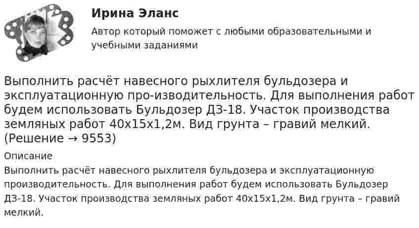      
          Описание
          Выполнить расчёт навесного рыхлителя бульдозера и эксплуатационную производительность. Для выполнения работ будем использовать Бульдозер ДЗ-18. Участок производства земляных работ 40х15х1,2м. Вид грунта – гравий мелкий.  
            
            
            Выполнить расчёт для расчёта использовать следующие исходные данные: диаметр резервуара по экватору Dэ=20,46м; полная высота оболочки hп=12,39м; высота оболочки от уровня опорной плиты hоп=11,94м; большая полуось эллипса а=11,23м; Выполнить расчёт навесного рыхлителя бульдозера и эксплуатационную про-изводительность. Для выполнения работ будем использовать Бульдозер	ДЗ-18. Участок производства земляных работ 40х15х1,2м. Вид грунта – гравий мелкий.Выполнить эскиз детали согласно своему варианту. Разработать технологический процесс. Выполнить эскизы переходов. Определить режимы резания для наружного обтачиванияВы получили письмо от друга, который является членом организации Гринпис. Прочитайте и переведите письмо. Напишите ответ. Ответьте на вопросы друга и узнайте у него, какие обязанности он выполняет в этой организации и что делает, чтобы решить экологические проблемы.Выпуск в обращение дополнительных денег для покрытия значительного бюджетного дефицита бюджета называется:... выпуск - выпуск товаров и транспортных средств, сопряженный с обязательствами лица о соблюдении установленных ограничений или требований, при этом товары не приобретают статус находящихся в свободном обращении на таможенной территории ЕАЭСВыпуск товаров должен быть завершен таможенным органом в максимально короткие сроки, но не позднее ......... дня(дней), после регистрации таможенной декларации (введите ответ в форме числа)Выполнить в трех проекциях чертеж усеченного полого тела. Вариант 6Выполнить в трех проекциях чертеж усеченного полого тела. Вариант 7Выполнить в трех проекциях чертеж усеченного полого тела. Вариант 8Выполнить в трех проекциях чертеж усеченного полого тела. Вариант 9Выполнить две таблицы на тему  сравнительная характеристика конституций нового времени сравнительная характеристика конституций новейшего времениВыполнить задание №1, 2 и 3 Использовать извлечения из рассуждений Антифона АфинскогоВыполнить задания по  Исполнительному производству