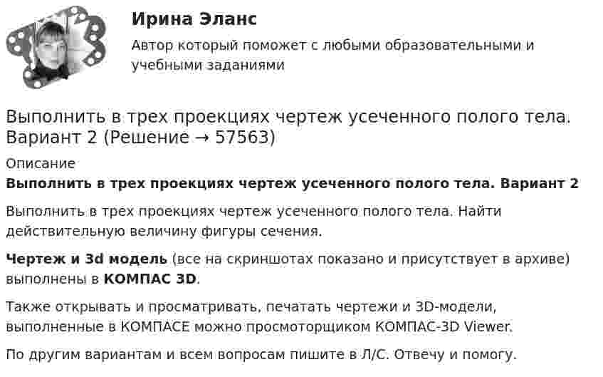     
            Описание
            Выполнить в трех проекциях чертеж усеченного полого тела. Вариант 2Выполнить в трех проекциях чертеж усеченного полого тела. Найти действительную величину фигуры сечения.Чертеж и 3d модель (все на скриншотах показано и присутствует в архиве) выполнены в КОМПАС 3D.Также открывать и просматривать, печатать чертежи и 3D-модели, выполненные в КОМПАСЕ можно просмоторщиком КОМПАС-3D Viewer.По другим вариантам и всем вопросам пишите в Л/С. Отвечу и помогу.   
            
            
            Выполнить в трех проекциях чертеж усеченного полого тела. Вариант 19Выполнить в трех проекциях чертеж усеченного полого тела. Вариант 2Выполнить в трех проекциях чертеж усеченного полого тела. Вариант 20Выполнить в трех проекциях чертеж усеченного полого тела. Вариант 21Выполнить в трех проекциях чертеж усеченного полого тела. Вариант 22Выполнить в трех проекциях чертеж усеченного полого тела. Вариант 23Выполнить в трех проекциях чертеж усеченного полого тела. Вариант 24Выполнить в трех проекциях чертеж усеченного полого тела. Вариант 11Выполнить в трех проекциях чертеж усеченного полого тела. Вариант 12Выполнить в трех проекциях чертеж усеченного полого тела. Вариант 13Выполнить в трех проекциях чертеж усеченного полого тела. Вариант 14Выполнить в трех проекциях чертеж усеченного полого тела. Вариант 15Выполнить в трех проекциях чертеж усеченного полого тела. Вариант 16Выполнить в трех проекциях чертеж усеченного полого тела. Вариант 17