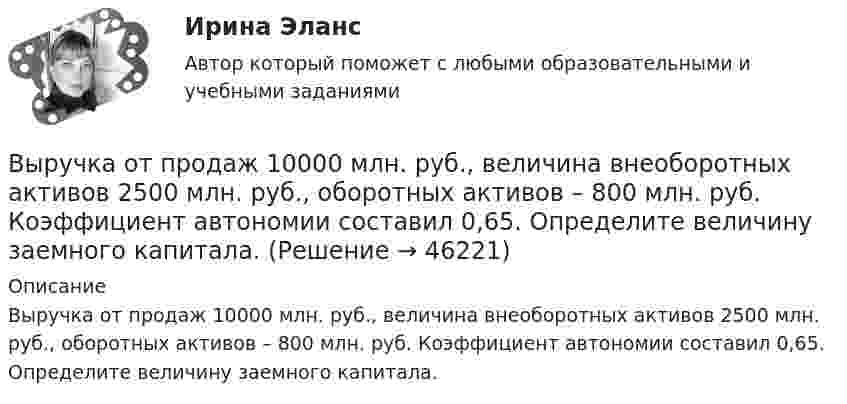      
            Описание
            Выручка от продаж 10000 млн. руб., величина внеоборотных активов 2500 млн. руб., оборотных активов – 800 млн. руб. Коэффициент автономии составил 0,65. Определите величину заемного капитала.  
            
            
            	Выручка в базисном году составила 1500 тыс. руб., в отчетном году - 1800 тыс. руб. Выручка от продаж 10000 млн. руб., величина внеоборотных активов 2500 млн. руб., оборотных активов – 800 млн. руб. Коэффициент автономии составил 0,65. Определите величину заемного капитала.Вы секретарь. С утра в день приема посетителей вам необходимо произвести следующие мероприятия в целях качественной организации приема. Выберите все необходимые мероприятия и перечислите их цифрами, без запятой, без пробелов.Вы собираетесь купить квартиру. Ваш месячный доход равен 80000 руб. Банк дает ипотечный кредит, если ваши ежемесячные платежи не превысят 30%Высокая производительность является главным достоинством VPN на основе …Высокая прочность сцепления волокнистого наполнителя с матрицей будет способствовать обеспечению заданных …Высокая степень вовлеченности потребителя в процесс покупки при незначительной разнице между марками характерна для … покупательского поведенияВы работаете младшей медсестрой по уходу за больными в стационаре. Родственники передали комплект чистого белья для больного, Вам необходимо помочь ему переодеться.Вы работаете младшей медсестрой по уходу за больными в терапевтическом. Медсестра дала Вам указание следить за состоянием больного К., для этого нужно каждый час измерять температуру тела, частоту дыхания и пульс больногоВы работаете младшей медсестрой по уходу за больными в хирургическом отделении. Вам необходимо помочь постовой медсестре осуществить транспортировку тяжелобольного, находящегося в сознании, в операционнуюВы работаете санитаром(кой) в ветеринарной клинике. После проведенной операции образовалось около 5 кг отходов (марлевые салфетки, тампоны, шовный материал). Вам предстоит провести дезинфекцию образовавшихся отходов.Выработка коллективного управленческого решения, представляющая собой несколько этапов анонимного письменного анкетирования экспертов с поэтапной обработкой результатов… называетсяВыработка листового стекла осуществляется способами:Выразите через элементарные симметрические многочлены симметрический многочлен  (1+x1)(1+x2)(1+x3).