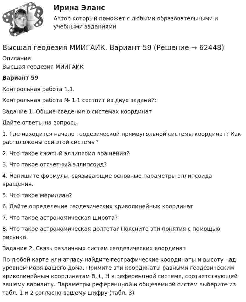     
            Описание
            Высшая геодезия МИИГАИКВариант 59Контрольная работа 1.1.Контрольная работа № 1.1 состоит из двух заданий:Задание 1. Общие сведения о системах координатДайте ответы на вопросы1. Где находится начало геодезической прямоугольной системы координат? Как расположены оси этой системы?2. Что такое сжатый эллипсоид вращения?3. Что такое отсчетный эллипсоид?4. Напишите формулы, связывающие основные параметры эллипсоида вращения.5. Что такое меридиан?6. Дайте определение геодезических криволинейных координат7. Что такое астрономическая широта?8. Что такое астрономическая долгота? Поясните эти понятия с помощью рисунка.Задание 2. Связь различных систем геодезических координатПо любой карте или атласу найдите географические координаты и высоту над уровнем моря вашего дома. Примите эти координаты равными геодезическим криволинейным координатам В, L, H в референцной системе, соответствующей вашему варианту. Параметры референцной и общеземной систем выберите из табл. 1 и 2 согласно вашему шифру (табл. 3)   
            
            
            Высшая геодезия МИИГАИК. Вариант 50Высшая геодезия МИИГАИК. Вариант 59Высшая геодезия МИИГАИК. Вариант 59Высшая геодезия МИИГАИК. Вариант 60Высшая геодезия МИИГАИК. Вариант 60Высшая геодезия МИИГАИК. Вариант 64Высшая геодезия МИИГАИК. Вариант 64Высоту сечения нижней части колонны из условия жесткости принимают не менее: ТулГУВы стали садоводом-любителем, посадили несколько яблонек, пару кустов смородины и приучилисьВыстроите порядок действий при формировании кадровой политики:... выступает объектом философиивысша математика итоговый тест Высшая геодезия МИИГАИК. Вариант 33Высшая геодезия МИИГАИК. Вариант 50