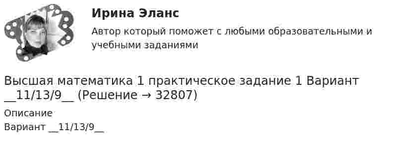    
          Описание
          Вариант __11/13/9__   
            
            
            Высшая математика 1. Практические задания 3, 4, 5 и 6Высшая математика 1 практическое задание 1 Вариант __11/13/9__ Высшая математика 1 /Практическое задание 1 /Раздел 1 / Задача 1,2,3 / Вариант № 10 / РОСДИСТАНТВысшая математика 1, Росдистант, итоговый тестВысшая математика 1. Росдистант. Практическое задание 1, 2. Вариант М.Высшая математика 1. Росдистант. Промежуточный тест. Итоговый тест. Высшая математика 1 сдо росдистантВысшая математика 1. Вариант 4. Высшая математика 1 ВАРИАНТ Л ПРАКТИЧЕСКИЕ ЗАДАНИЕ 1,2 РОСДИСТАНТ Высшая математика 1. Задание 1. РАЗДЕЛ № 1. ЛИНЕЙНАЯ АЛГЕБРА. Задача 1 - 3 (Вариант 5, 15, 16) [Росдистант. ТГУ]Высшая математика 1. Задание 1. РАЗДЕЛ № 2. ВЕКТОРНАЯ АЛГЕБРА. Задача 1 - 2 (Вариант 5, 15) [Росдистант. ТГУ]Высшая математика 1. Задание 1. РАЗДЕЛ № 3. АНАЛИТИЧЕСКАЯ ГЕОМЕТРИЯ. Задача 1 - 2 (Вариант 16, 5) [Росдистант. ТГУ]Высшая математика 1. Задание 2. РАЗДЕЛ №4. ВВЕДЕНИЕ В МАТЕМАТИЧЕСКИЙ АНАЛИЗ. Задача 1 - 4 (Вариант 15, 16, 5, 15) [Росдистант. ТГУ]Высшая математика 1 итоговый тест