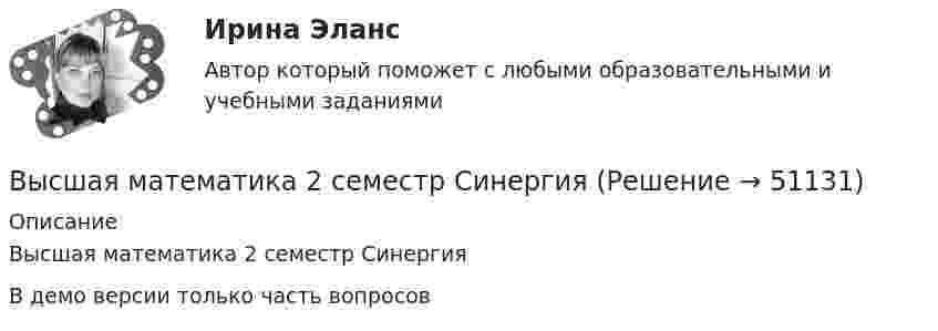     
            Описание
            Высшая математика 2 семестр СинергияВ демо версии только часть вопросов  
            
            
            Высшая математика 2 (СДО РОСДИСТАНТ) - 4 ВАРИАНТВысшая математика 2 семестр СинергияВысшая математика 2 семестр (тест с ответами МТИ)Высшая математика 2, тесты РОСДИСТАНТвысшая математика 3 вариант 1 Высшая математика 3. Вариант 1Высшая математика 3. Вариант 1Высшая математика 2(Росдистант) ЗАДАНИЕ 2Высшая математика 2(Росдистант) ЗАДАНИЕ 3 Вариант 1Высшая математика 2(Росдистант) ЗАДАНИЕ 4 Вариант 1Высшая математика 2. Росдистант. Практическое задание 1, 4. Вариант 4. (буква фамилии К, Л, М)Высшая математика 2. Росдистант. Практическое задание 2, 5. Вариант 2. (буква имени Г, Д, Е, Ё))Высшая математика 2. Росдистант. Практическое задание 3, 6. Вариант 5. (буква отчества Н, О, П)Высшая математика 2. Росдистант. Промежуточный тест 1-5. Итоговый тест. 