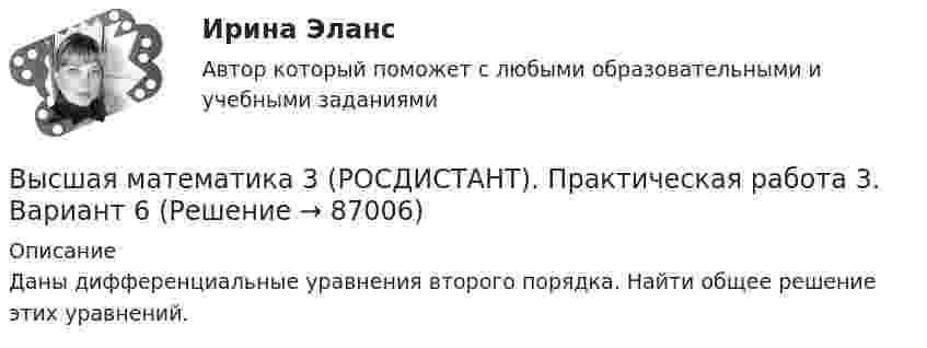     
            Описание
            Даны дифференциальные уравнения второго порядка. Найти общее решение этих уравнений.   
            
            
            Высшая математика 3 (РОСДИСТАНТ). Практическая работа 1. Вариант 6Высшая математика 3 (РОСДИСТАНТ). Практическая работа 3. Вариант 6Высшая математика 3 (РОСДИСТАНТ). Практическая работа 4. Вариант 6Высшая математика 3 (РОСДИСТАНТ). Практическая работа 5. Вариант 6Высшая математика 3 (РОСДИСТАНТ). Практическая работа № 2. Вариант 6Высшая математика 3 (РОСДИСТАНТ) Промежуточные тесты 1-4🔥 Высшая математика 3 (Росдистант, сентябрь 2023) Вариант №10 / Практические задания 1, 2, 3, 4, 5, 6 (Л,Р,У) / Можно купить по отдельностиВысшая математика 3. Преподаватель Павлова Елена Сергеевна. ТГУ РОСДИСАНТВысшая математика 3 Промежуточный тест 1Высшая математика 3 Промежуточный тест 3(РОСДИСТАНТ)Высшая математика 3 Промежуточный тест 4(РОСДИСТАНТ)Высшая математика 3(РОСДИСТАНТ)Высшая математика 3(РОСДИСТАНТ)Высшая математика 3 (Росдистант)
