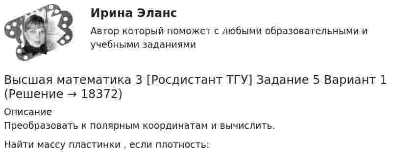      
          Описание
          Преобразовать к полярным координатам и вычислить. Найти массу пластинки                     , если плотность:   
            
            
            Высшая математика 3 [Росдистант ТГУ] Задание 4 Вариант 5Высшая математика 3 [Росдистант ТГУ] Задание 5 Вариант 1Высшая математика 3 [Росдистант ТГУ] Задание 5 Вариант 5Высшая математика 3 [Росдистант ТГУ] Задание 6 Вариант 1Высшая математика 3 [Росдистант ТГУ] Задание 6 Вариант 5высшая математика 3 росдистант тестВысшая математика 3 (СДО РОСДИСТАНТ) - 9 ВАРИАНТ + ТЕСТЫВысшая математика 3 Росдистант ТГУ Задание 1-6 Вариант 5Высшая математика 3 [Росдистант ТГУ] Задание 1-6 Вариант 5Высшая математика 3 [Росдистант ТГУ] Задание 1 Вариант 5Высшая математика 3 [Росдистант ТГУ] Задание 2 Вариант 1Высшая математика 3 [Росдистант ТГУ] Задание 2 Вариант 5Высшая математика 3 [Росдистант ТГУ] Задание 3 Вариант 1Высшая математика 3 [Росдистант ТГУ] Задание 3 Вариант 5