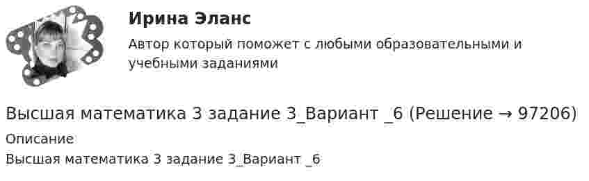      
            Описание
            Высшая математика 3 задание 3_Вариант _6   
            
            
            Высшая математика 3. Задание 3. Вариант 5. РосдистантВысшая математика 3 задание 3_Вариант _6Высшая математика 3_Задание_4Высшая математика 3. Задание 4. Вариант 5. РосдистантВысшая математика 3 задание 5Высшая математика 3. Задание 5. Вариант 5. РосдистантВысшая математика 3 задание 6Высшая математика 3...ЗАДАНИЕ 1-2-3-4-5-6....с вариантом 6--буквы Е, Н, П/Высшая математика 3/Задание 1-6/Вариант 2/Высшая математика 3 (Задание 1, вариант 2) РОСДИСТАНТВысшая математика 3. Задание 1. Вариант 5. РосдистантВысшая математика 3 задание 1_Вариант _6Высшая математика 3 задание 2Высшая математика 3 (Задание 2, вариант 2) 