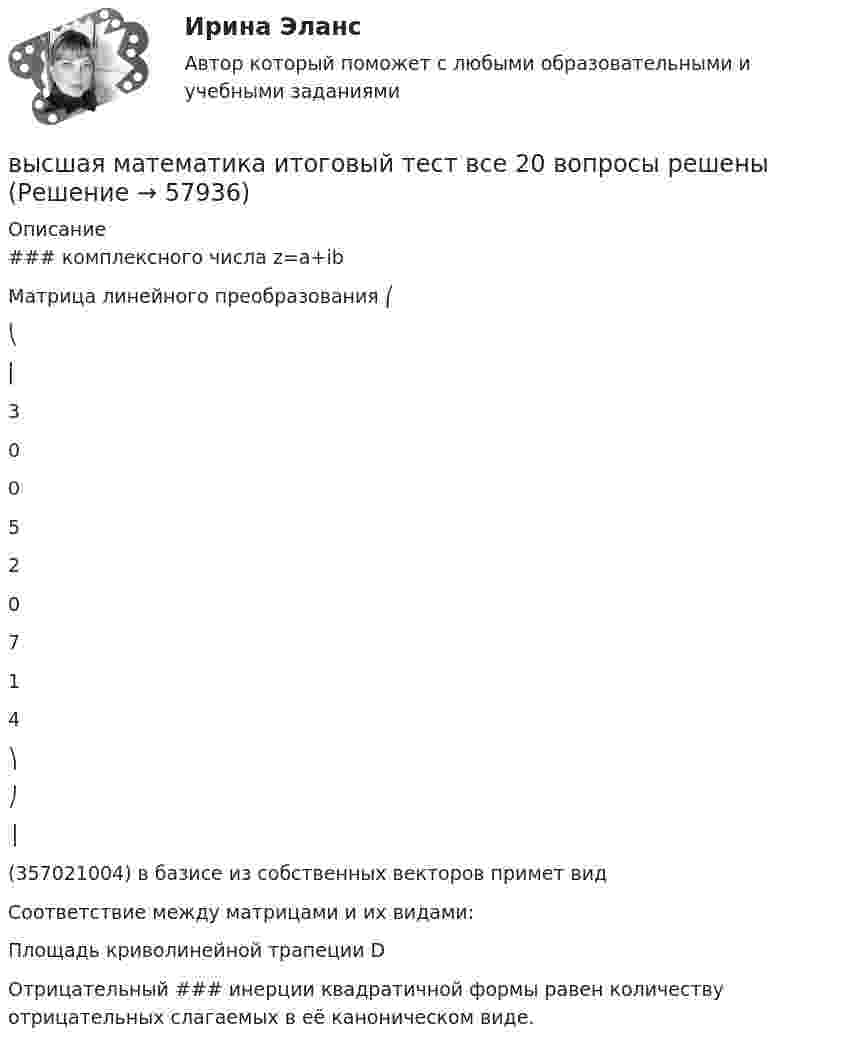      
            Описание
            ### комплексного числа z=a+ibМатрица линейного преобразования ⎛⎝⎜300520714⎞⎠⎟(357021004) в базисе из собственных векторов примет видСоответствие между матрицами и их видами:Площадь криволинейной трапеции DОтрицательный ### инерции квадратичной формы равен количеству отрицательных слагаемых в её каноническом виде.   
            
            
            Высшая математика. Избранные разделы высшей математики. Росдистант ИТОГвысшая математика итоговый тест все 20 вопросы решеныВысшая математика итоговый тест РОСДИСТАНТВысшая математика / Контрольная работа / Вариант №8 (6 заданий)(Высшая математика / Курганский Государственный Университет) Контрольная работа №1 / Вариант №1 / 7 заданийВысшая математика (Линейная алгебра)'Высшая математика.Линейная алгебраВысшая математика. Дифференциальное и интегральное исчисления. Вариант 2Высшая математика. Дифференциальное и интегральное  исчисления. Вариант 4Высшая математика. Дифференциальное и интегральное исчисления. Практическое задание 1 и 2. вар.8Высшая математика. Дифференциальное исчисление Контрольная работа №2 Вариант 2.10 14 вопросов. 1.Найдите производные от данных функций... 2.Дана функция y(x) = x ln(x+√(1+x^2 )) – √(1+x^2 )...Высшая математика. ЗаданиеВысшая математика Задание 1Высшая математика/ Задание 1 /Оценка Отлично