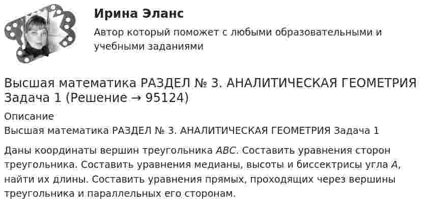     
            Описание
            Высшая математика РАЗДЕЛ № 3. АНАЛИТИЧЕСКАЯ ГЕОМЕТРИЯ Задача 1 Даны координаты вершин треугольника АВС. Составить уравнения сторон треугольника. Составить уравнения медианы, высоты и биссектрисы угла А, найти их длины. Составить уравнения прямых, проходящих через вершины треугольника и параллельных его сторонам.    
            
            
            Высшая математика Практическое задание 6 Вариант 1  Росдитант (ТГУ)Высшая математика РАЗДЕЛ № 3. АНАЛИТИЧЕСКАЯ ГЕОМЕТРИЯ Задача 1Высшая математика Рыбинск РГАТУ Линейная алгебра и аналитическая геометрия Вариант 7 (8 заданий)Высшая математика СибУПК Тесты +ЗаданияВысшая математика Синергия💯 Высшая математика [Тема 1-6] (ответы на тесты Синергия / МОИ / МТИ / МосАП, декабрь 2023)Высшая математика [Тема 1-6] Тесты + экзамен СИНЕРГИЯ 2024💯 Высшая математика (ответы на тест Синергия / МТИ / МосАП, ноябрь 2022)💯 Высшая математика (ответы на тест Синергия / МТИ / МосАП, ноябрь 2022)💯 Высшая математика (ответы на тест Синергия / МТИ / МосАП, ноябрь 2022)💯 Высшая математика (ответы на тест Синергия / МТИ / МосАП, октябрь 2022)💯 Высшая математика (ответы на тест Синергия / МТИ / МосАП, январь 2023)💯 Высшая математика (правильные ответы на тест Синергия / МОИ / МТИ / МосАП)💯 Высшая математика (правильные ответы на тест Синергия / МОИ / МТИ / МосАП, август 2023)