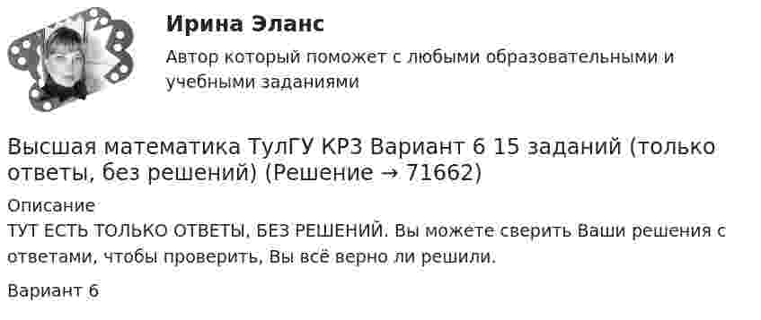     
            Описание
            ТУТ ЕСТЬ ТОЛЬКО ОТВЕТЫ, БЕЗ РЕШЕНИЙ. Вы можете сверить Ваши решения с ответами, чтобы проверить, Вы всё верно ли решили.Вариант 6   
            
            
            Высшая математика ТулГУ КР3 Вариант 1 15 заданий (только ответы, без решений)Высшая математика ТулГУ КР3 Вариант 6 15 заданий (только ответы, без решений)ВЫСШАЯ МАТЕМАТИКА//ТУСУР//КОНТРОЛЬНАЯ РАБОТА №1//ОТВЕТ НА СКРИНЕВЫСШАЯ МАТЕМАТИКА//ТУСУР//КОНТРОЛЬНАЯ РАБОТА №1//ОТВЕТ НА СКРИНЕВЫСШАЯ МАТЕМАТИКА//ТУСУР//КОНТРОЛЬНАЯ РАБОТА №1//ОТВЕТ НА СКРИНЕВЫСШАЯ МАТЕМАТИКА//ТУСУР//КОНТРОЛЬНАЯ РАБОТА №1//ОТВЕТ НА СКРИНЕВЫСШАЯ МАТЕМАТИКА//ТУСУР//КОНТРОЛЬНАЯ РАБОТА №1//ОТВЕТ НА СКРИНЕВысшая математика ТулГУ КР1 Вариант 2 15 заданий (только ответы, без решений)Высшая математика ТулГУ КР1 Вариант 3 15 заданий (только ответы, без решений)Высшая математика ТулГУ КР1 Вариант 4 15 заданий (только ответы, без решений)Высшая математика ТулГУ КР1 Вариант 5 15 заданий (только ответы, без решений)Высшая математика ТулГУ КР1 Вариант 6 15 заданий (только ответы, без решений)Высшая математика ТулГУ КР1 Вариант 7 15 заданий (только ответы, без решений)Высшая математика ТулГУ КР1 Вариант 8 15 заданий (только ответы, без решений)