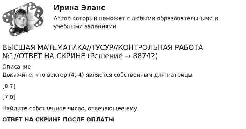      
            Описание
            Докажите, что вектор (4;-4) является собственным для матрицы[0 7][7 0]Найдите собственное число, отвечающее ему.ОТВЕТ НА СКРИНЕ ПОСЛЕ ОПЛАТЫ   
            
            
            Высшая математика ТулГУ КР3 Вариант 6 15 заданий (только ответы, без решений)ВЫСШАЯ МАТЕМАТИКА//ТУСУР//КОНТРОЛЬНАЯ РАБОТА №1//ОТВЕТ НА СКРИНЕВЫСШАЯ МАТЕМАТИКА//ТУСУР//КОНТРОЛЬНАЯ РАБОТА №1//ОТВЕТ НА СКРИНЕВЫСШАЯ МАТЕМАТИКА//ТУСУР//КОНТРОЛЬНАЯ РАБОТА №1//ОТВЕТ НА СКРИНЕВЫСШАЯ МАТЕМАТИКА//ТУСУР//КОНТРОЛЬНАЯ РАБОТА №1//ОТВЕТ НА СКРИНЕВЫСШАЯ МАТЕМАТИКА//ТУСУР//КОНТРОЛЬНАЯ РАБОТА №1//ОТВЕТ НА СКРИНЕВЫСШАЯ МАТЕМАТИКА//ТУСУР//КОНТРОЛЬНАЯ РАБОТА №1//ОТВЕТ НА СКРИНЕВысшая математика ТулГУ КР1 Вариант 3 15 заданий (только ответы, без решений)Высшая математика ТулГУ КР1 Вариант 4 15 заданий (только ответы, без решений)Высшая математика ТулГУ КР1 Вариант 5 15 заданий (только ответы, без решений)Высшая математика ТулГУ КР1 Вариант 6 15 заданий (только ответы, без решений)Высшая математика ТулГУ КР1 Вариант 7 15 заданий (только ответы, без решений)Высшая математика ТулГУ КР1 Вариант 8 15 заданий (только ответы, без решений)Высшая математика ТулГУ КР1 Вариант 9 15 заданий (только ответы, без решений)