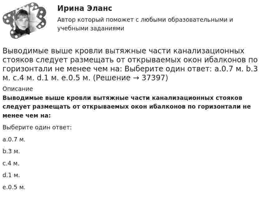      
          Описание
          Выводимые выше кровли вытяжные части канализационных стояков следует размещать от открываемых окон ибалконов по горизонтали не менее чем на:Выберите один ответ:a.0.7 м.b.3 м.c.4 м.d.1 м.e.0.5 м.  
            
            
            Вывод из эксплуатации объектов морской техники (билет № 16, ИСиМАТ)Выводимые выше кровли вытяжные части канализационных стояков следует размещать от открываемых окон ибалконов по горизонтали не менее чем на: Выберите один ответ: a.0.7 м. b.3 м. c.4 м. d.1 м. e.0.5 м.Выгорание и конфликты. История, или нарратив, болезни [Ответы]Выгорание и конфликты. Фигура врача в картине болезни [Ответы]Вы готовите серию адаптированных зарубежных рекламных постов для русскоязычной аудитории. Что необходимо учесть обязательно? Выберите вариант, максимально раскрывающий все особенности переводаВыдвижную автолестницу раскачивает ветер. Смещение верхней точки изменяется по гармоническому закону  x = A sinwt.Выдвижную автолестницу раскачивает ветер. Смещение верхней точки изменяется по гармоническому закону x = A sinwt. Амплитуда колебаний равна A = 0,5 м, период колебаний равен T = 3 с.Выбрать проекты рассчитав соответствующие критерииВыбрать соотношение плеч рычага дилатометрического термометра с диапазоном измерения –100… -500С так, чтобы его шкала имела линейный размер 60 мм. В термометре используется латунный стержень (с=0,2 10-41/С) длиной l0 =100 ммВыбрать центробежный насос (по напору и мощности), который необходимо установить на высоте НВС (м) над уровнем открытого водоема для перекачки V (м3/ч) воды в реактор, работающий под избыточным давлением 0,1 МПа. Геометрическая высота подъема воды HГ (м). Температура воды T (CВыбрать  число и мощность трансформаторов цеховой подстанции по технико – экономическим условиям. Сформулировать вывод, проанализировав 2 варианта. Технические данные трансформаторов свести в таблицу № 2..Вывести закон радиоактивного распада. Построить график зависимости N(t). Проанализировать графики для различных значений постоянной распада. Проанализировать графики для различных значений начального числа ядер.Вывести фамилии спортсменов, возраст которых больше 20 лет.  С++Вывести формулу, по которой вычисляется кинетическая энергия тела массой m, движущегося под действием постоянной силы F, если t = 0, u0 = 0.