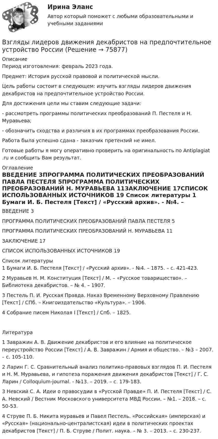      
            Описание
            Период изготовления: февраль 2023 года.Предмет: История русской правовой и политической мысли.	Цель работы состоит в следующем: изучить взгляды лидеров движения декабристов на предпочтительное устройство России.	Для достижения цели мы ставим следующие задачи:	- рассмотреть программы политических преобразований П. Пестеля и Н. Муравьева;	- обозначить сходства и различия в их программах преобразования России.Работа была успешно сдана - заказчик претензий не имел.Готовые работы я могу оперативно проверить на оригинальность по Antiplagiat .ru и сообщить Вам результат. 
            Оглавление
            ВВЕДЕНИЕ	3ПРОГРАММА ПОЛИТИЧЕСКИХ ПРЕОБРАЗОВАНИЙ ПАВЛА ПЕСТЕЛЯ	5ПРОГРАММА ПОЛИТИЧЕСКИХ ПРЕОБРАЗОВАНИЙ Н. МУРАВЬЕВА	11ЗАКЛЮЧЕНИЕ	17СПИСОК ИСПОЛЬЗОВАННЫХ ИСТОЧНИКОВ	19 
            Список литературы
            1	Бумаги И. Б. Пестеля [Текст] / «Русский архив». - №4. – 1875. – c. 421-423.2	Муравьев Н. М. Конституция [Текст] / М. – «Русское товарищество». – Библиотека декабристов. – № 4. – 1907. 3	 Пестель П. И. Русская Правда. Наказ Временному Верховному Правлению [Текст] / СПб. – Книгоиздательство «Культура». – 1906. 4	Собрание писем Николая I [Текст] / Спб. – 1825.       Литература1	Завражин А. В. Движение декабристов и его влияние на политическое переустройство России [Текст] / А. В. Завражин / Армия и общество. – №3 – 2007. – с. 105-110. 2	Ларин Г. С. Сравнительный анализ политико-правовых взглядов П. И. Пестеля и Н. М. Муравьева, и гипотеза поражения движения декабристов [Текст] / Г. С. Ларин / Colloquium-journal. - №13. – 2019. – с. 179-183.3	Невский С. А. Идеи о правосудии в «Русской Правде» П. И. Пестеля [Текст] / С. А. Невский / Вестник Московского университета МВД России. – №1. – 2018. – с. 50-53. 4	Струве П. Б. Никита муравьев и Павел Пестель. «Российская» (имперская) и «Русская» (национально-централистская) идеи в политических проектах декабристов [Текст] / П. Б. Струве / Полит. наука. – № 3. – 2013. – с. 230-237. 
            
            
            Взвешенные в воздухе пылинки можно рассматривать как крупные молекулы. Какова средняя арифметическая скорость пылинки, если её масса – 10-14 кг? Температура воздуха – 300 К.Взгляды лидеров движения декабристов на предпочтительное устройство РоссииВзгляды, представления людей о добре и зле, о хорошем и плохом, о чести, совести, долге, справедливости, оценка чужого и своего поведения с точки зрения порядочности, справедливости, честности и т.п. – это … нормыВзгляды С.М. Соловьёва на историю РоссииВ зрительную трубу рассматривается лунная поверхность. Диаметр объектива трубы d=4 см. При каком минимальном расстоянии r_min между двумя кратерами их можно увидеть раздельно? Длина световой волны lambda=600 нм. Среднее расстояние от Земли до Луны раВзрослая корова выделяет при дыхании 0,235 кг воздуха в час при давлении 105 Па. Температура лёгких коровы – 37 °C. Определить объём выдыхаемого ею воздуха за час.ВзрывопожарозащитаВ замкнутом витке проводника сопротивлением 2∙10-2 Ом мгновенное значение индуктивного тока равно 5 А. Какова ЭДС индукции?В замкнутый сосуд поместили кислород массой m1 = 20 г и азот массой m2 = 30 г. Температура смеси газов t = 100 °C, давление в сосуде p = 200 кПа. Определить плотность r смеси.В замкнутый сосуд поместили кислород массой m1 = 20 г и азот массой m2 = 30 г. Температура смеси газов t = 100 °C, давление в сосуде p = 200 кПа. Определить плотность r смеси.  r = 1,9 кг/м3В запаянном сосуде находится вода, занимающая объём, равный половине объёма сосуда. Найти давление и плотность водяных паров при температуре 400 °C, зная, что при этой температуре вся вода обращается в пар.В запаянном стеклянном баллоне заключён 1 моль одноатомного идеального газа при температуре T = 293 К. Какое количество теплоты Q нужно сообщить газу, чтобы средняя арифметическая скорость его молекул увеличилась на 1 %?В записи файла реляционной базы данных (БД) может содержаться:Взвешенные в воздухе мельчайшие пылинки движутся так, как если бы они были очень крупными молекулами. Какова средняя квадратичная скорость пылинки массой 10-10 г, если температура воздуха 27 °C?