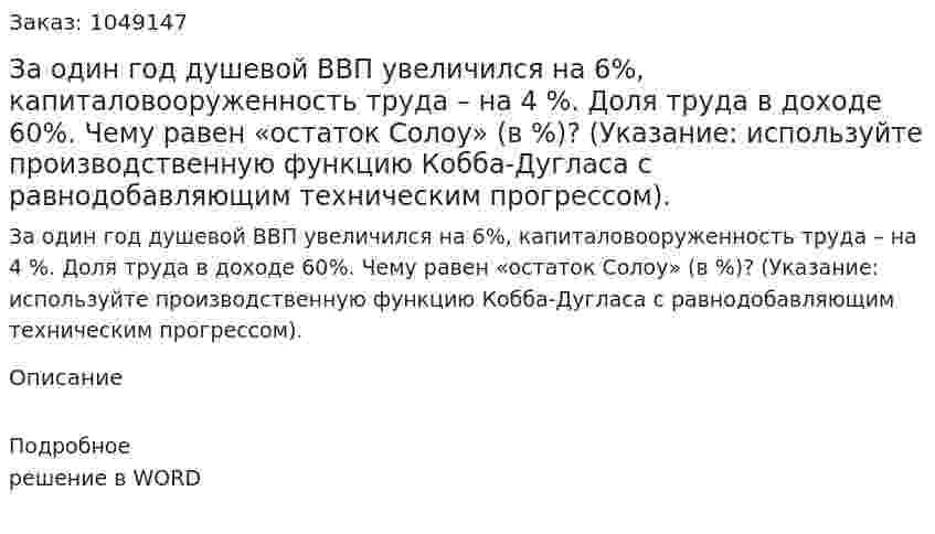 За один год душевой ВВП увеличился на 6%, капиталовооруженность труда – на 4 %. Доля труда в доходе 60%. Чему равен «остаток Солоу» (в %)? (Указание: используйте производственную функцию Кобба-Дугласа с равнодобавляющим техническим прогрессом). 