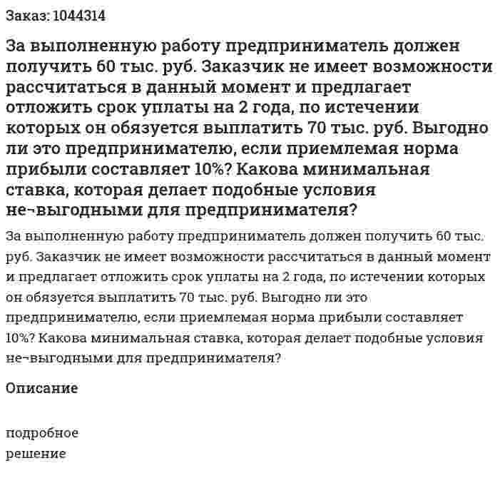 За выполненную работу предприниматель должен получить 60 тыс. руб. Заказчик не имеет возможности рассчитаться в данный момент и предлагает отложить срок уплаты на 2 года, по истечении которых он обязуется выплатить 70 тыс. руб. Выгодно ли это предпринимателю, если приемлемая норма прибыли составляет 10%? Какова минимальная ставка, которая делает подобные условия не¬выгодными для предпринимателя? 