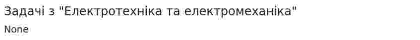 Задачі з "Електротехніка та електромеханіка"